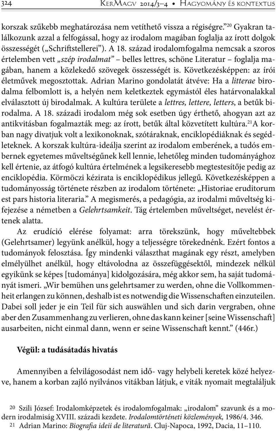 század irodalomfogalma nemcsak a szoros értelemben vett szép irodalmat belles lettres, schöne Literatur foglalja magában, hanem a közlekedő szövegek összességét is.