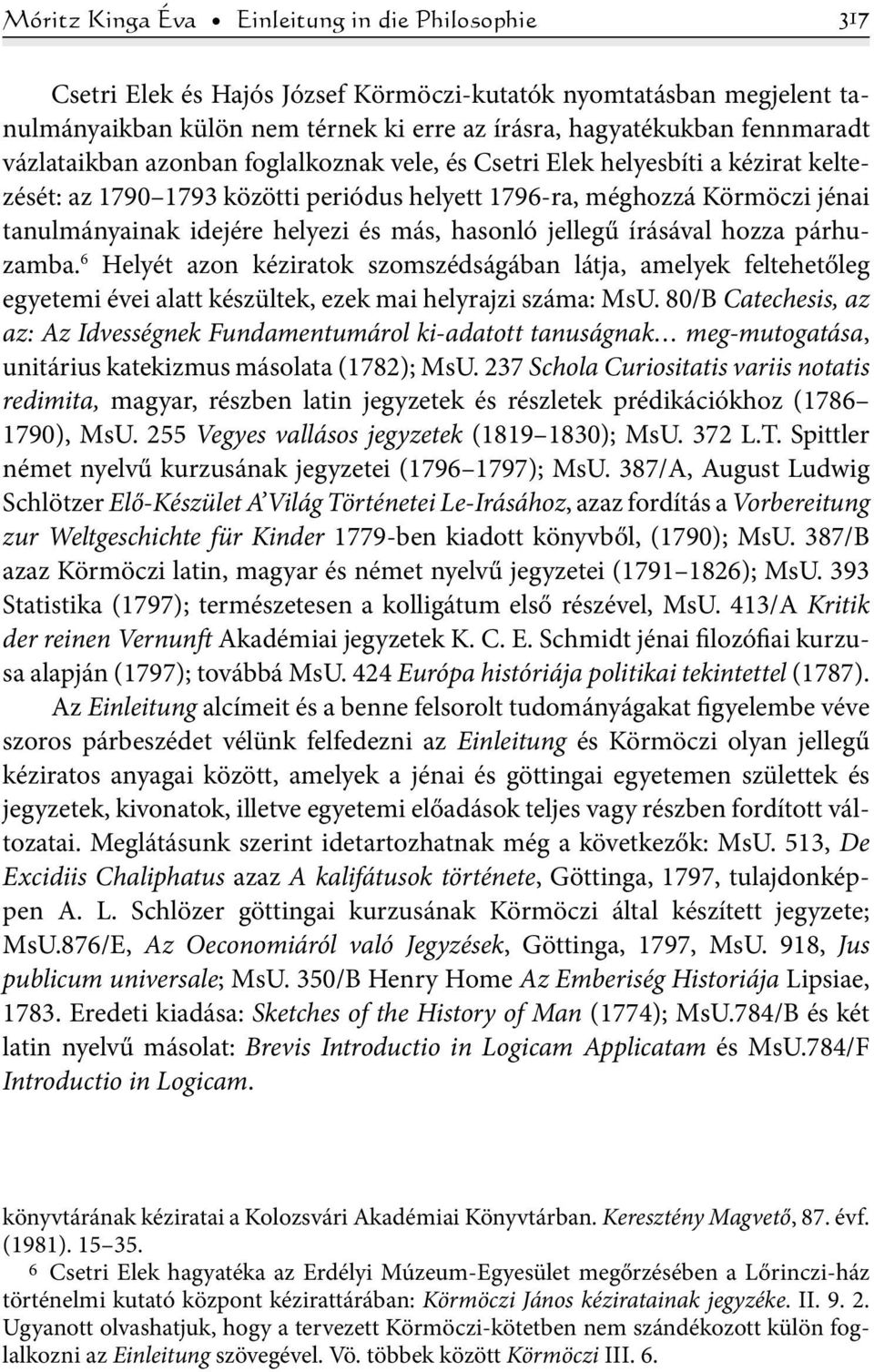 hasonló jellegű írásával hozza párhuzamba. 6 Helyét azon kéziratok szomszédságában látja, amelyek feltehetőleg egyetemi évei alatt készültek, ezek mai helyrajzi száma: MsU.