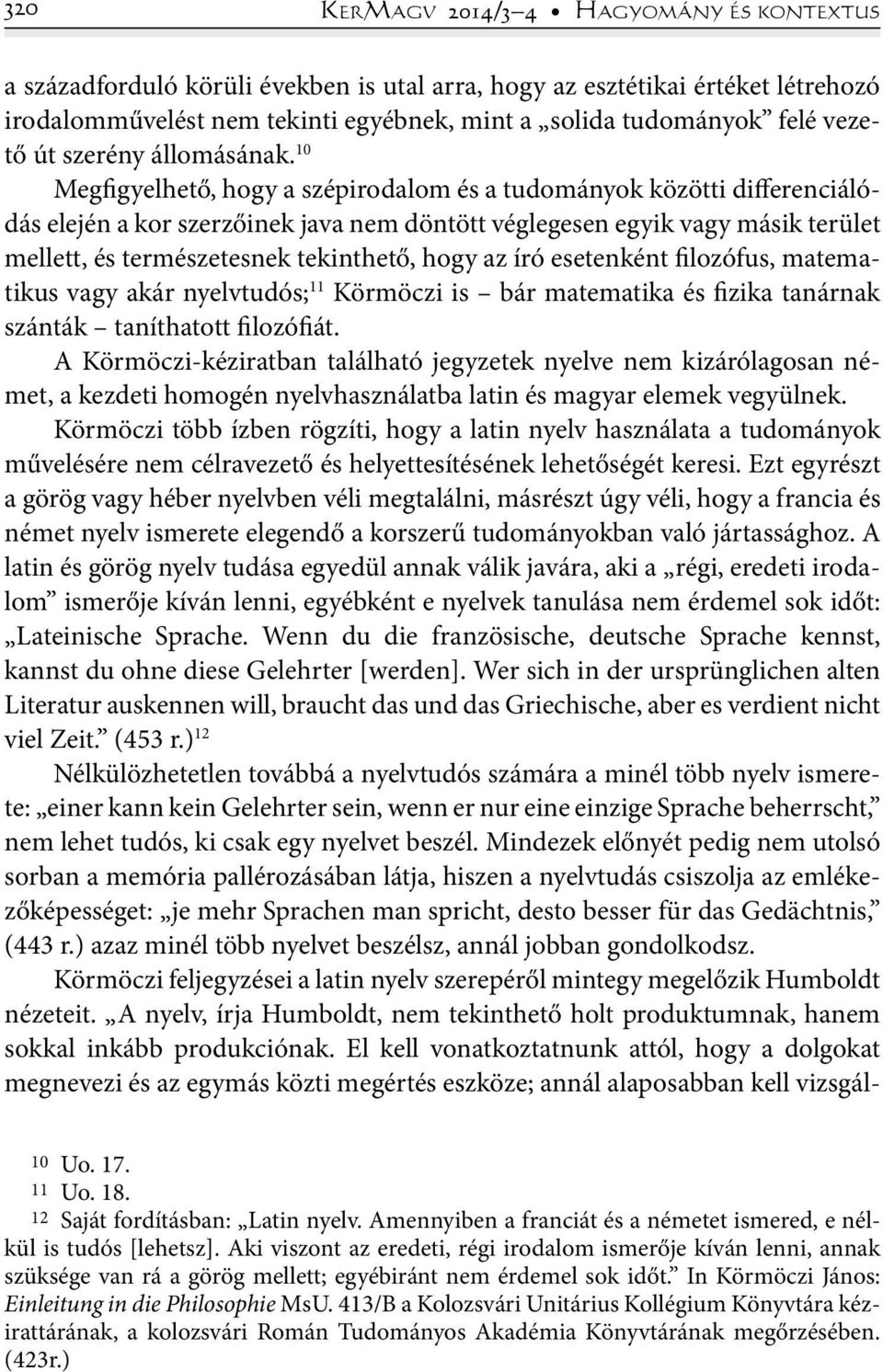 10 Megfigyelhető, hogy a szépirodalom és a tudományok közötti differenciálódás elején a kor szerzőinek java nem döntött véglegesen egyik vagy másik terület mellett, és természetesnek tekinthető, hogy