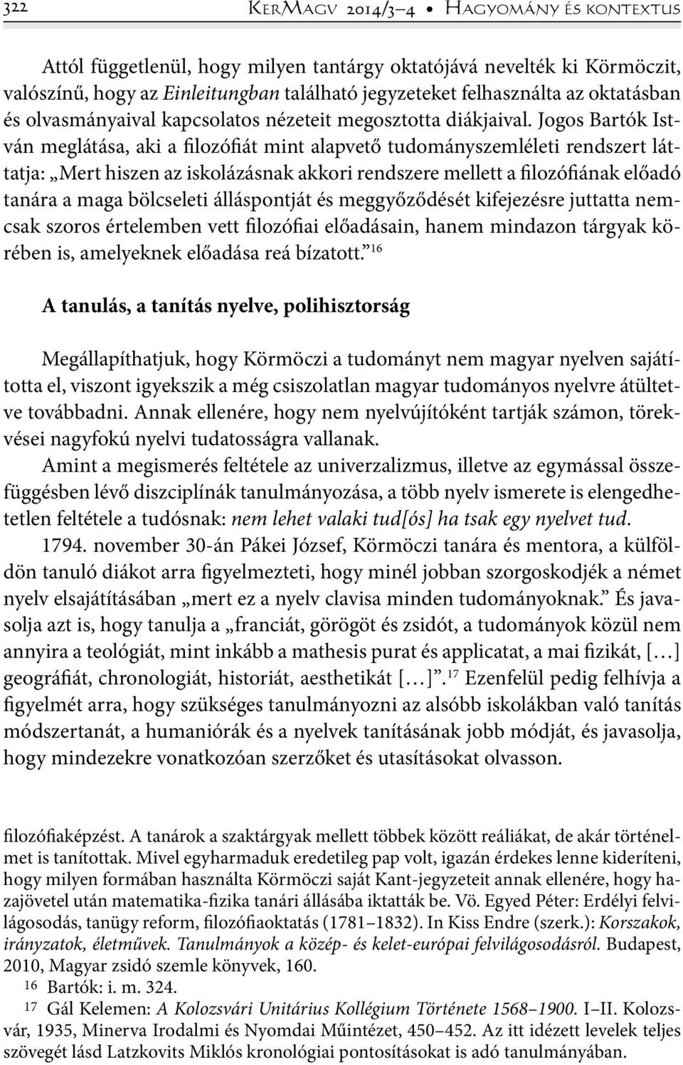 Jogos Bartók István meglátása, aki a filozófiát mint alapvető tudományszemléleti rendszert láttatja: Mert hiszen az iskolázásnak akkori rendszere mellett a filozófiának előadó tanára a maga