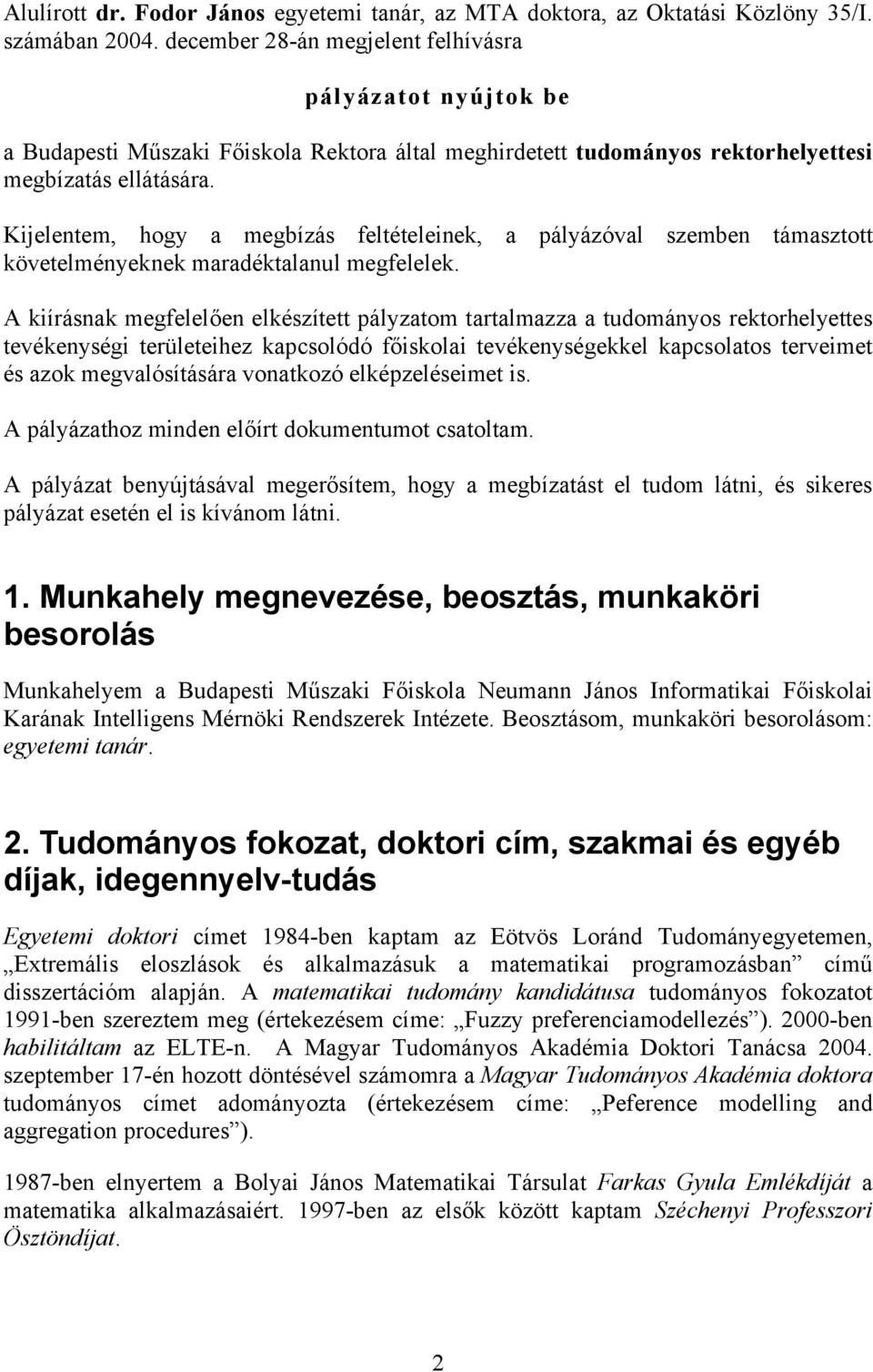 Kijelentem, hogy a megbízás feltételeinek, a pályázóval szemben támasztott követelményeknek maradéktalanul megfelelek.