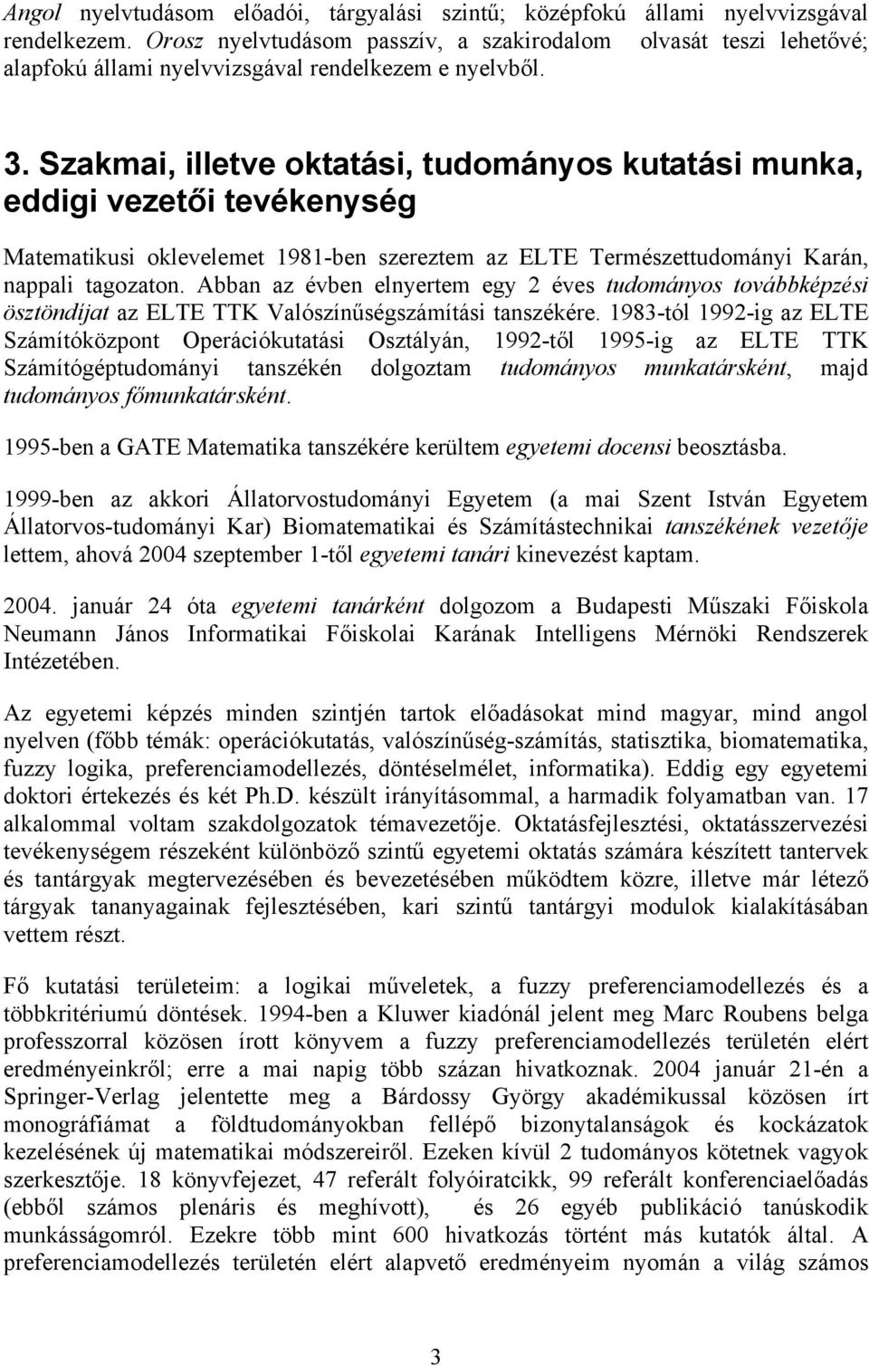 Szakmai, illetve oktatási, tudományos kutatási munka, eddigi vezetői tevékenység Matematikusi oklevelemet 1981-ben szereztem az ELTE Természettudományi Karán, nappali tagozaton.