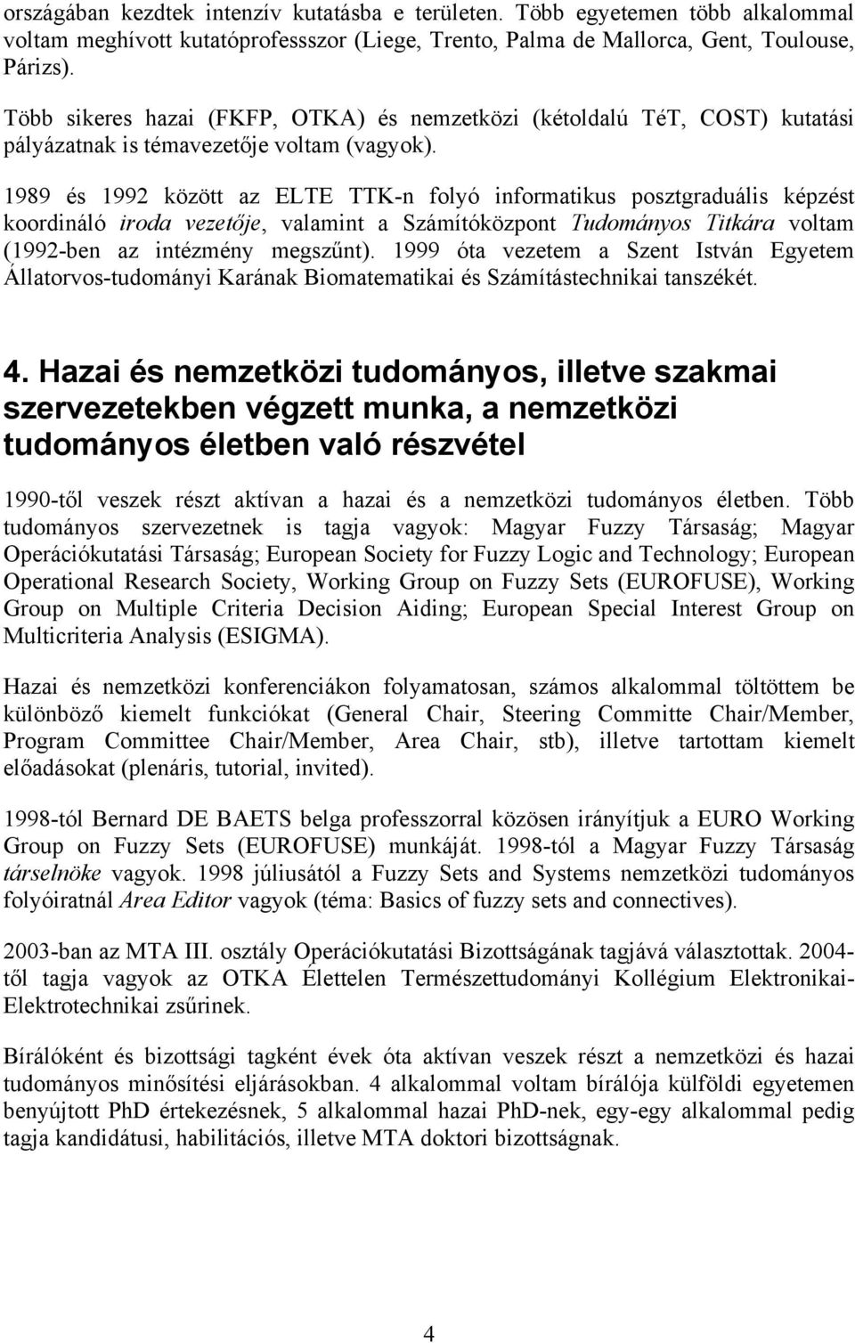 1989 és 1992 között az ELTE TTK-n folyó informatikus posztgraduális képzést koordináló iroda vezetője, valamint a Számítóközpont Tudományos Titkára voltam (1992-ben az intézmény megszűnt).