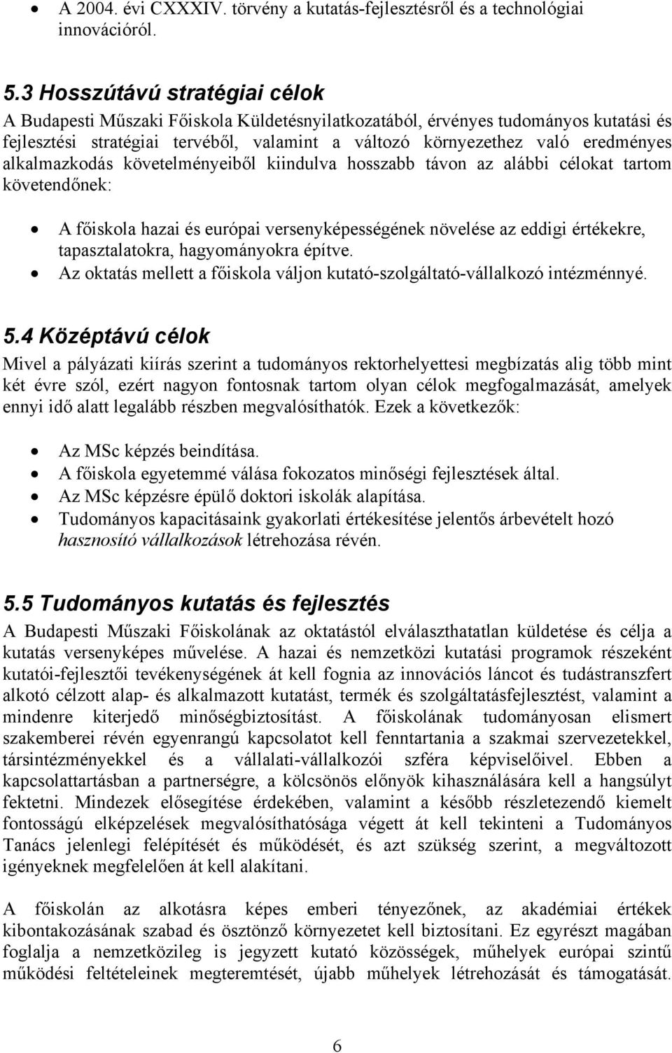 alkalmazkodás követelményeiből kiindulva hosszabb távon az alábbi célokat tartom követendőnek: A főiskola hazai és európai versenyképességének növelése az eddigi értékekre, tapasztalatokra,