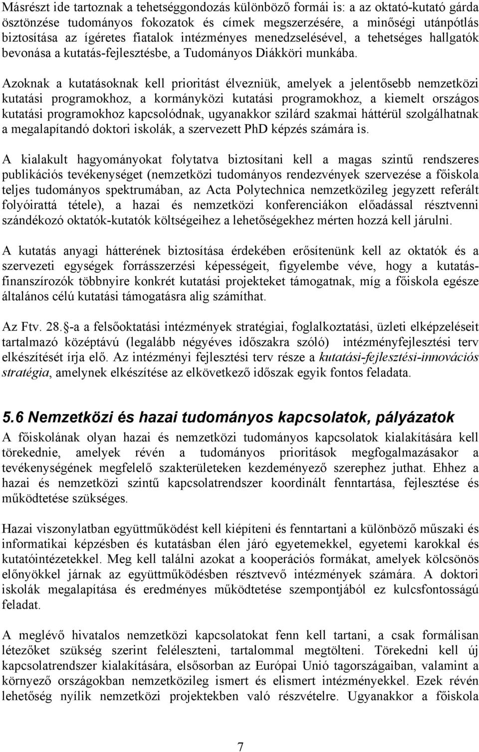 Azoknak a kutatásoknak kell prioritást élvezniük, amelyek a jelentősebb nemzetközi kutatási programokhoz, a kormányközi kutatási programokhoz, a kiemelt országos kutatási programokhoz kapcsolódnak,