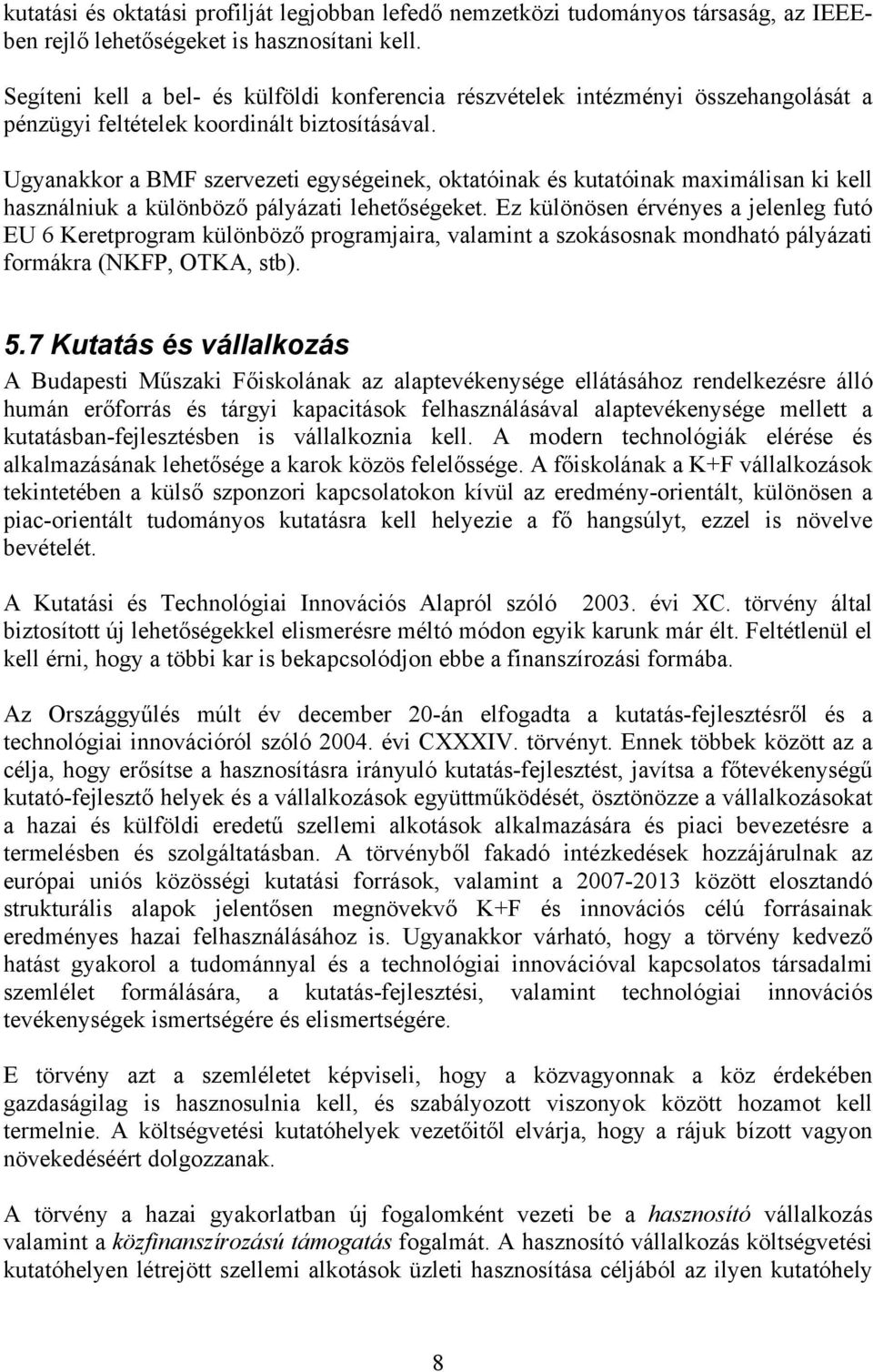 Ugyanakkor a BMF szervezeti egységeinek, oktatóinak és kutatóinak maximálisan ki kell használniuk a különböző pályázati lehetőségeket.