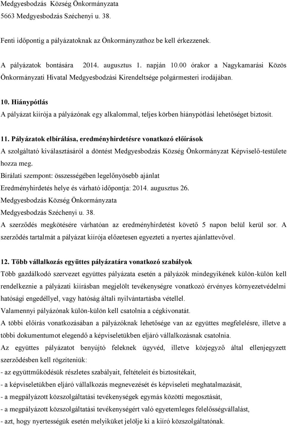 Hiánypótlás A pályázat kiírója a pályázónak egy alkalommal, teljes körben hiánypótlási lehetőséget biztosít. 11.