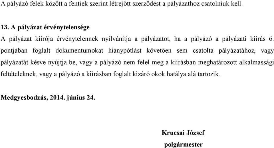 pontjában foglalt dokumentumokat hiánypótlást követően sem csatolta pályázatához, vagy pályázatát késve nyújtja be, vagy a pályázó nem