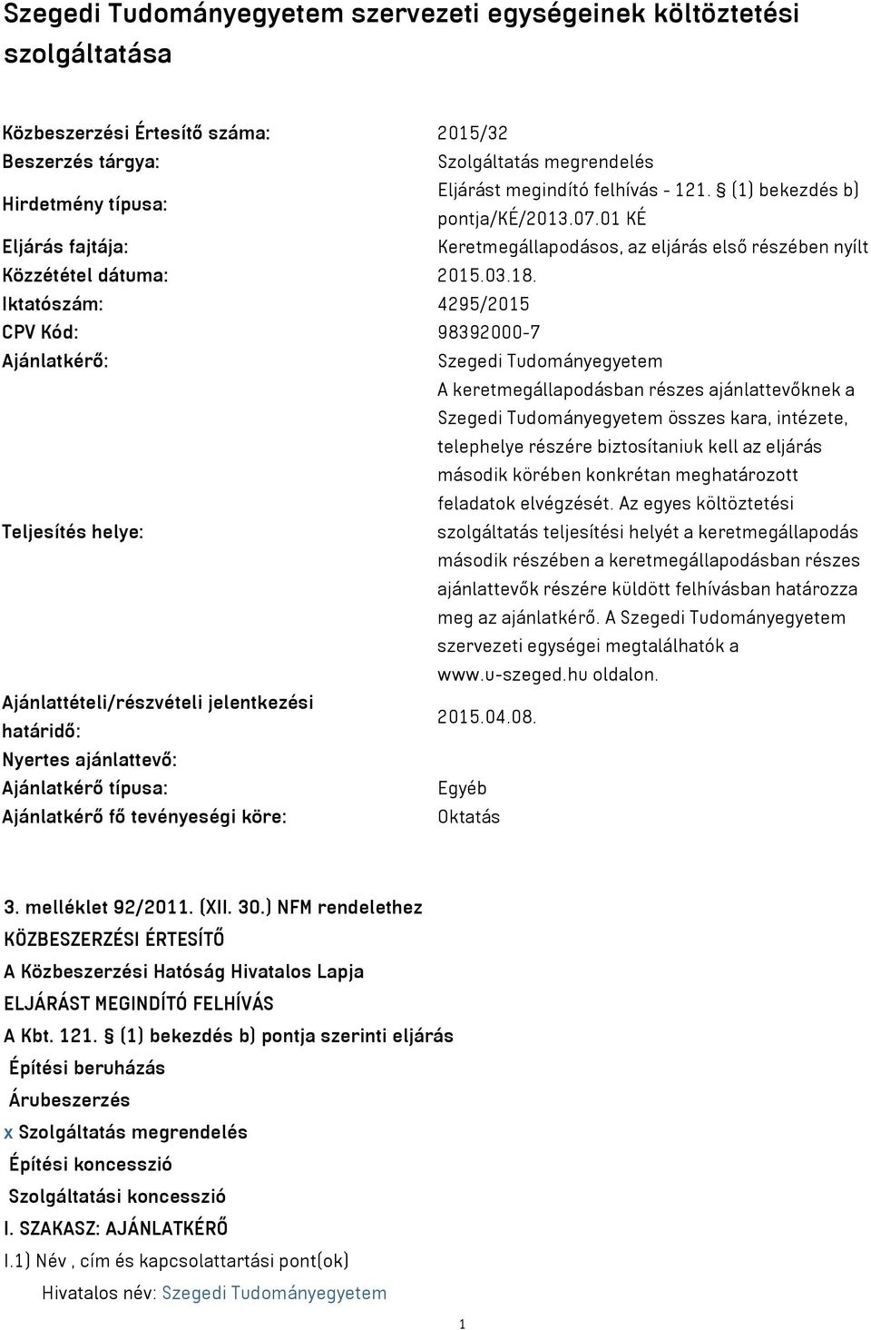 Iktatószám: 4295/2015 CPV Kód: 98392000-7 Ajánlatkérő: Szegedi Tudományegyetem A keretmegállapodásban részes ajánlattevőknek a Szegedi Tudományegyetem összes kara, intézete, telephelye részére