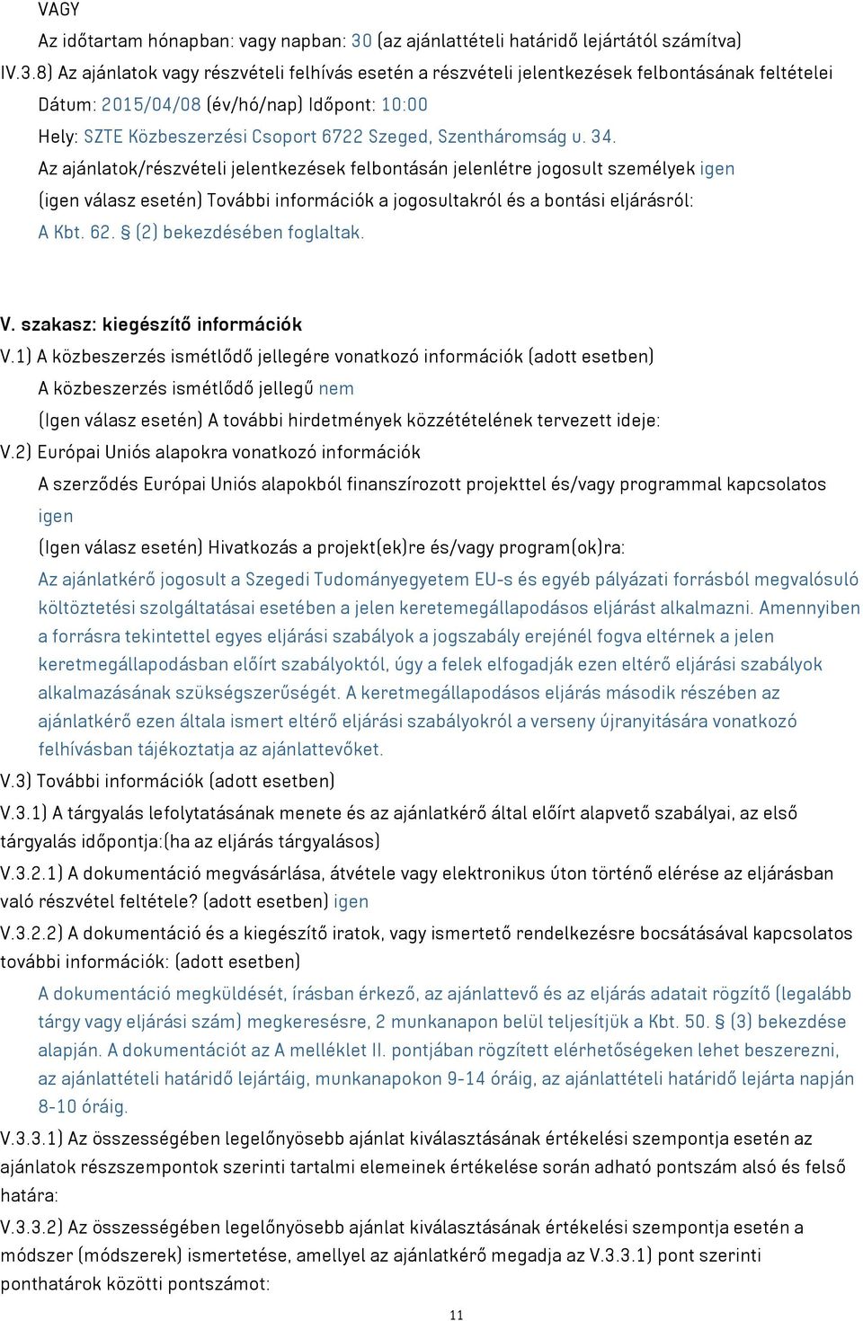 8) Az ajánlatok vagy részvételi felhívás esetén a részvételi jelentkezések felbontásának feltételei Dátum: 2015/04/08 (év/hó/nap) Időpont: 10:00 Hely: SZTE Közbeszerzési Csoport 6722 Szeged,