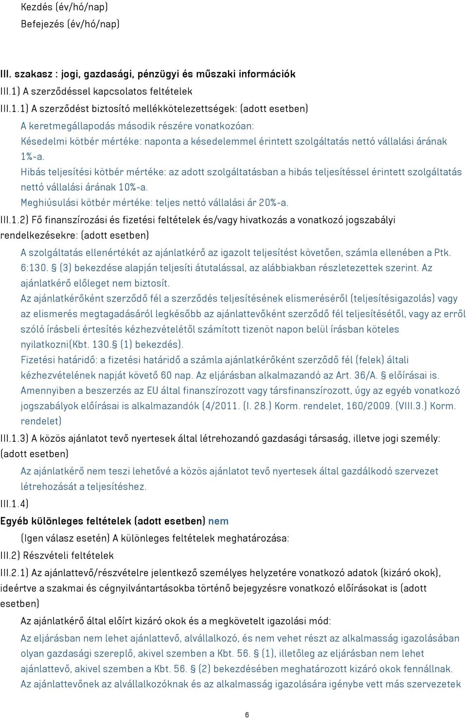 1) A szerződést biztosító mellékkötelezettségek: (adott esetben) A keretmegállapodás második részére vonatkozóan: Késedelmi kötbér mértéke: naponta a késedelemmel érintett szolgáltatás nettó