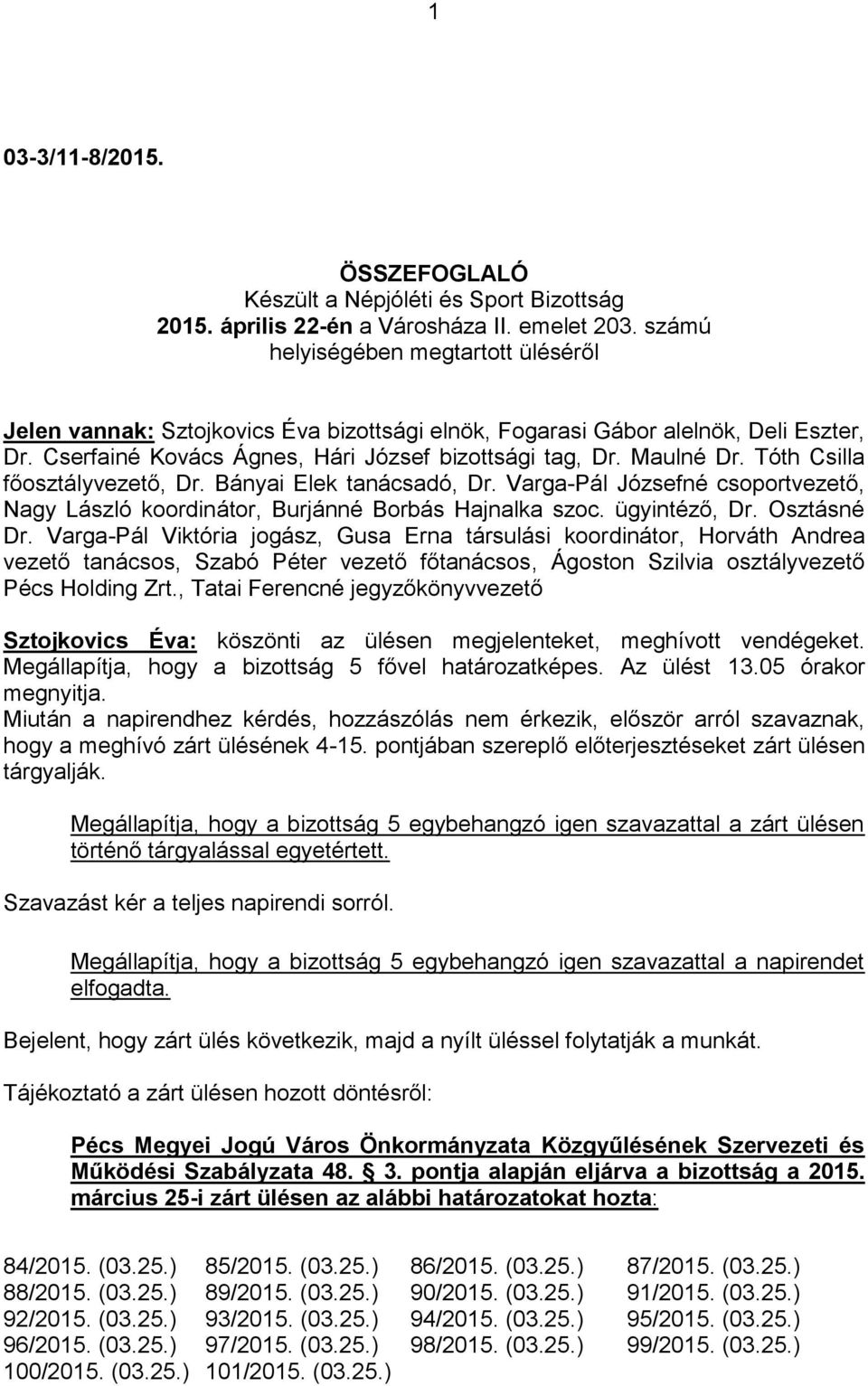 Tóth Csilla főosztályvezető, Dr. Bányai Elek tanácsadó, Dr. Varga-Pál Józsefné csoportvezető, Nagy László koordinátor, Burjánné Borbás Hajnalka szoc. ügyintéző, Dr. Osztásné Dr.