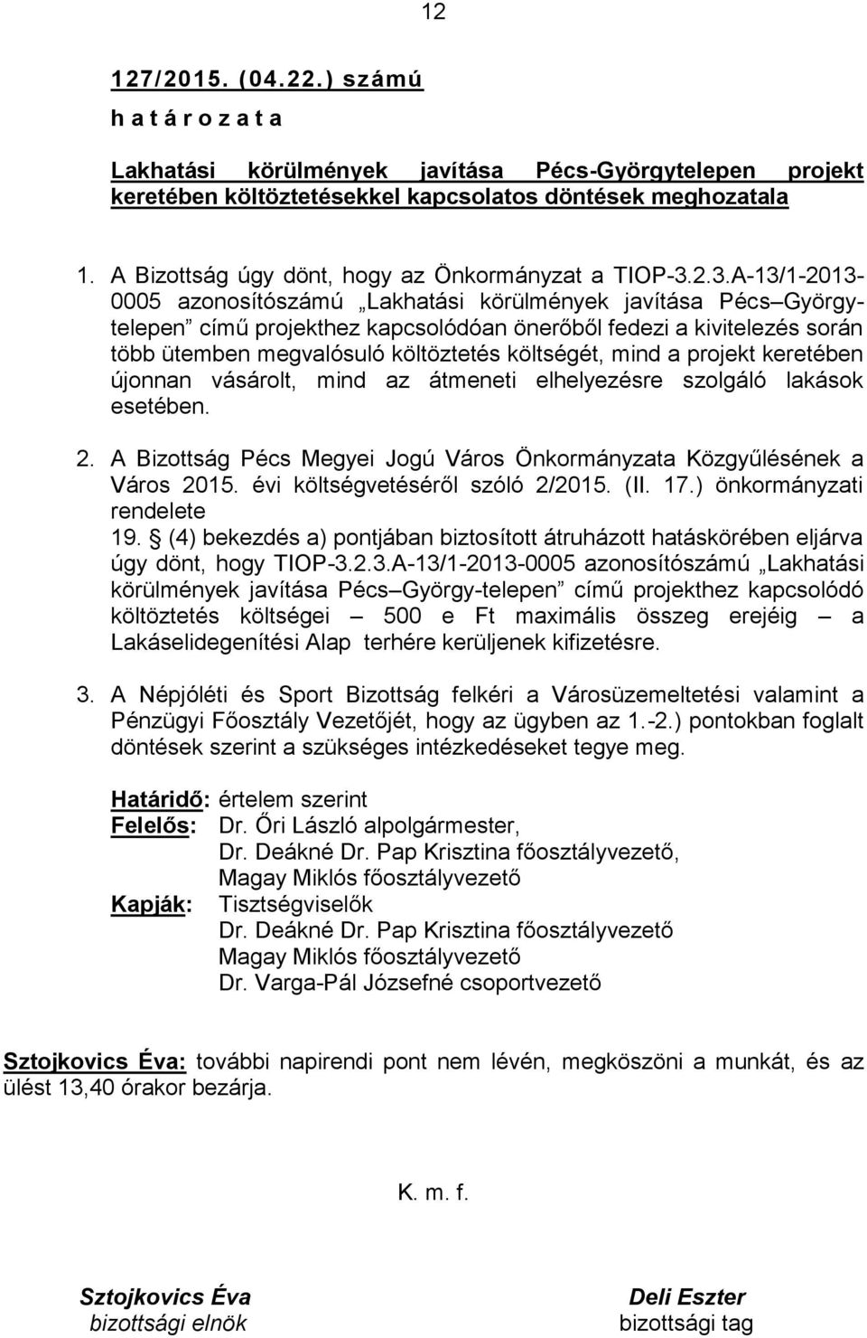 2.3.A-13/1-2013- 0005 azonosítószámú Lakhatási körülmények javítása Pécs Györgytelepen című projekthez kapcsolódóan önerőből fedezi a kivitelezés során több ütemben megvalósuló költöztetés költségét,