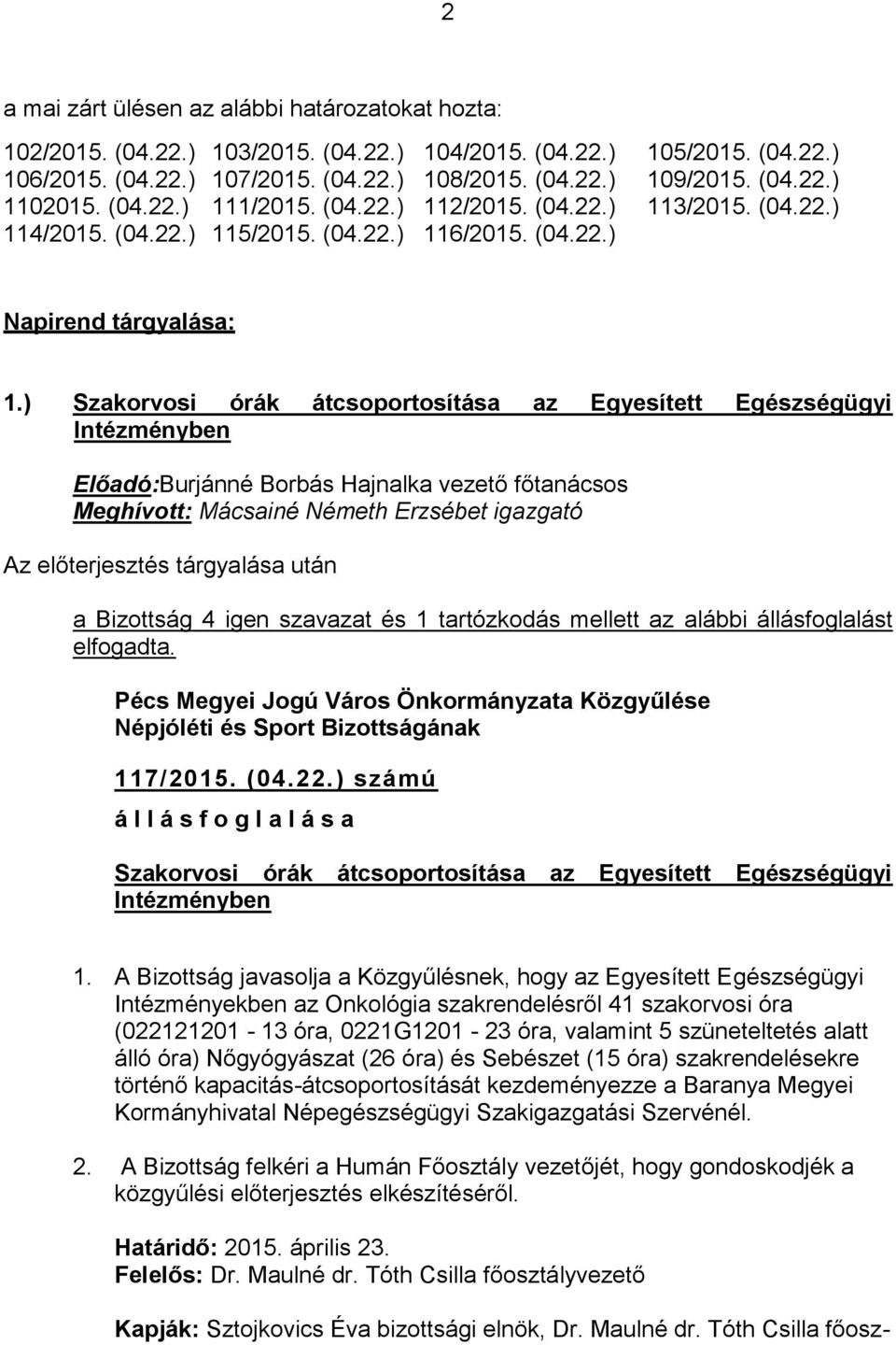 ) Szakorvosi órák átcsoportosítása az Egyesített Egészségügyi Intézményben Előadó:Burjánné Borbás Hajnalka vezető főtanácsos Meghívott: Mácsainé Németh Erzsébet igazgató a Bizottság 4 igen szavazat