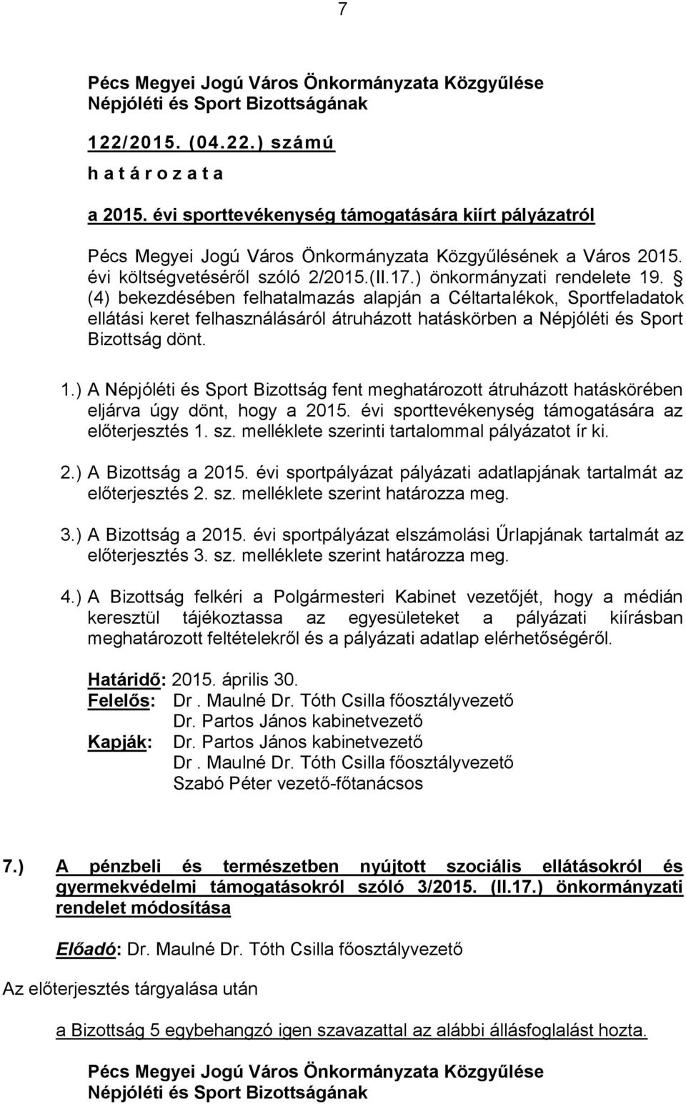 (4) bekezdésében felhatalmazás alapján a Céltartalékok, Sportfeladatok ellátási keret felhasználásáról átruházott hatáskörben a Népjóléti és Sport Bizottság dönt. 1.