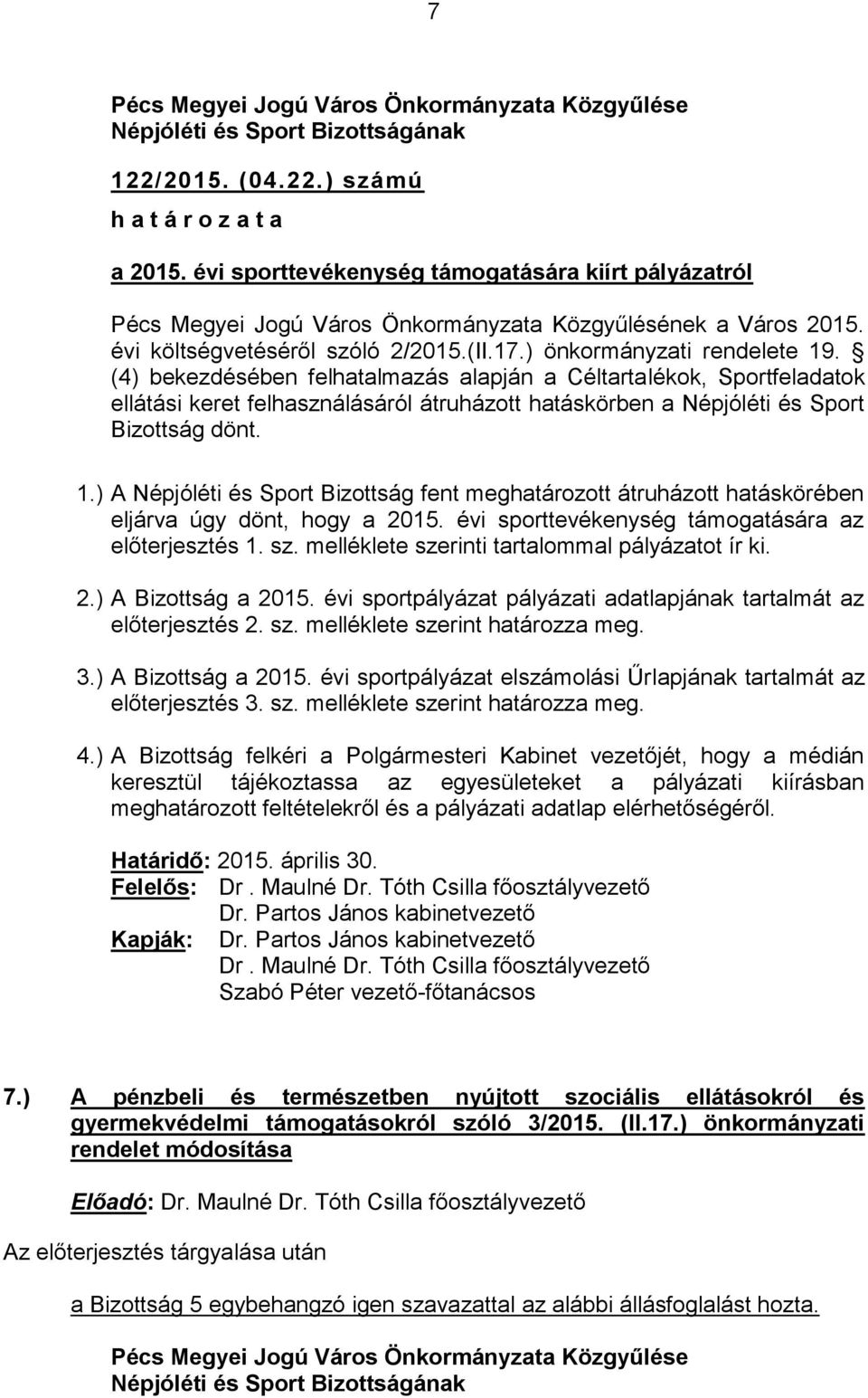 (4) bekezdésében felhatalmazás alapján a Céltartalékok, Sportfeladatok ellátási keret felhasználásáról átruházott hatáskörben a Népjóléti és Sport Bizottság dönt. 1.