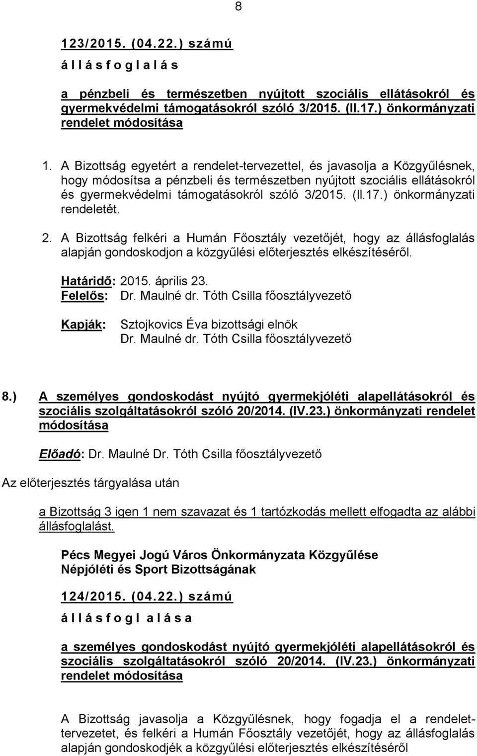 A Bizottság egyetért a rendelet-tervezettel, és javasolja a Közgyűlésnek, hogy módosítsa a pénzbeli és természetben nyújtott szociális ellátásokról és gyermekvédelmi támogatásokról szóló 3/2015. (ll.