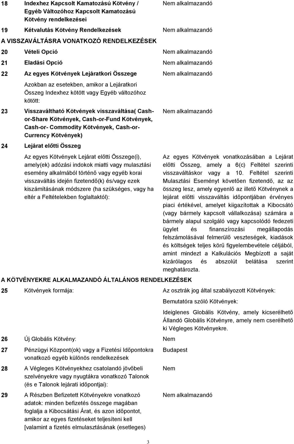 Cashor-Share Kötvények, Cash-or-Fund Kötvények, Cash-or- Commodity Kötvények, Cash-or- Currency Kötvények) 24 Lejárat előtti Összeg Az egyes Kötvények Lejárat előtti Összege(i), amely(ek) adózási