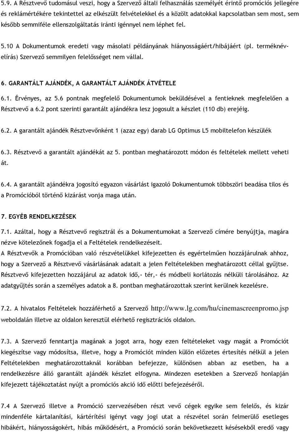 terméknévelírás) Szervező semmilyen felelősséget nem vállal. 6. GARANTÁLT AJÁNDÉK, A GARANTÁLT AJÁNDÉK ÁTVÉTELE 6.1. Érvényes, az 5.