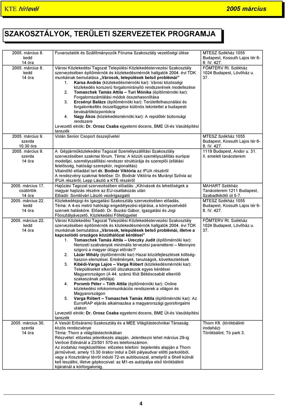 Városi Közlekedési Tagozat Települési Közlekedéstervezési Szakosztály szervezésében építőmérnök és közlekedésmérnök hallgatók 2004. évi TDK munkáinak bemutatása Városok, települések belső problémái 1.