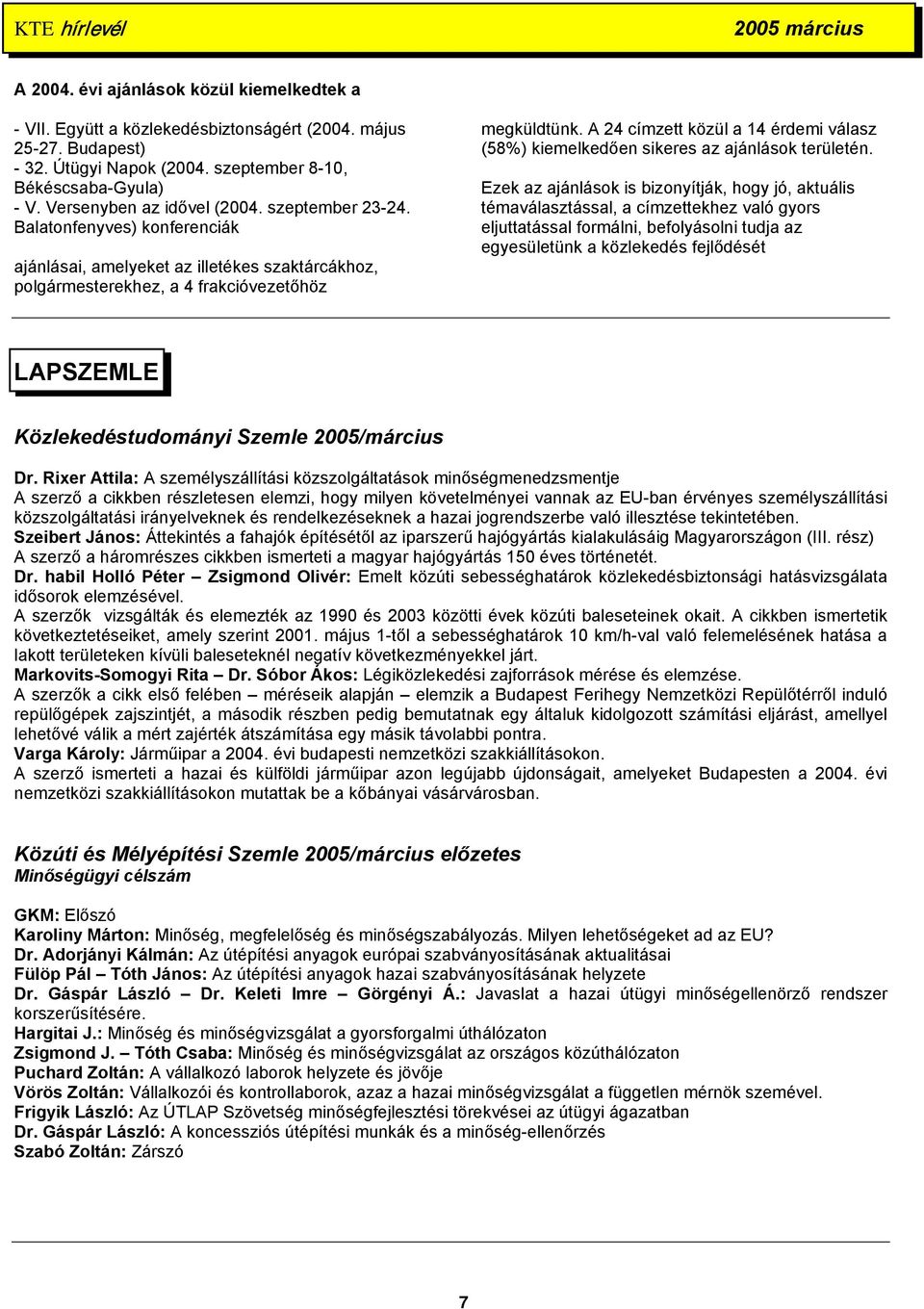 A 24 címzett közül a 14 érdemi válasz (58%) kiemelkedően sikeres az ajánlások területén.