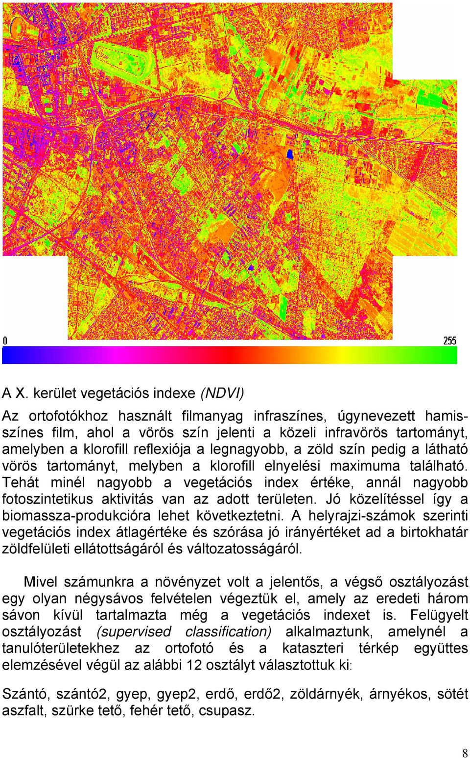 Tehát minél nagyobb a vegetációs index értéke, annál nagyobb fotoszintetikus aktivitás van az adott területen. Jó közelítéssel így a biomassza-produkcióra lehet következtetni.