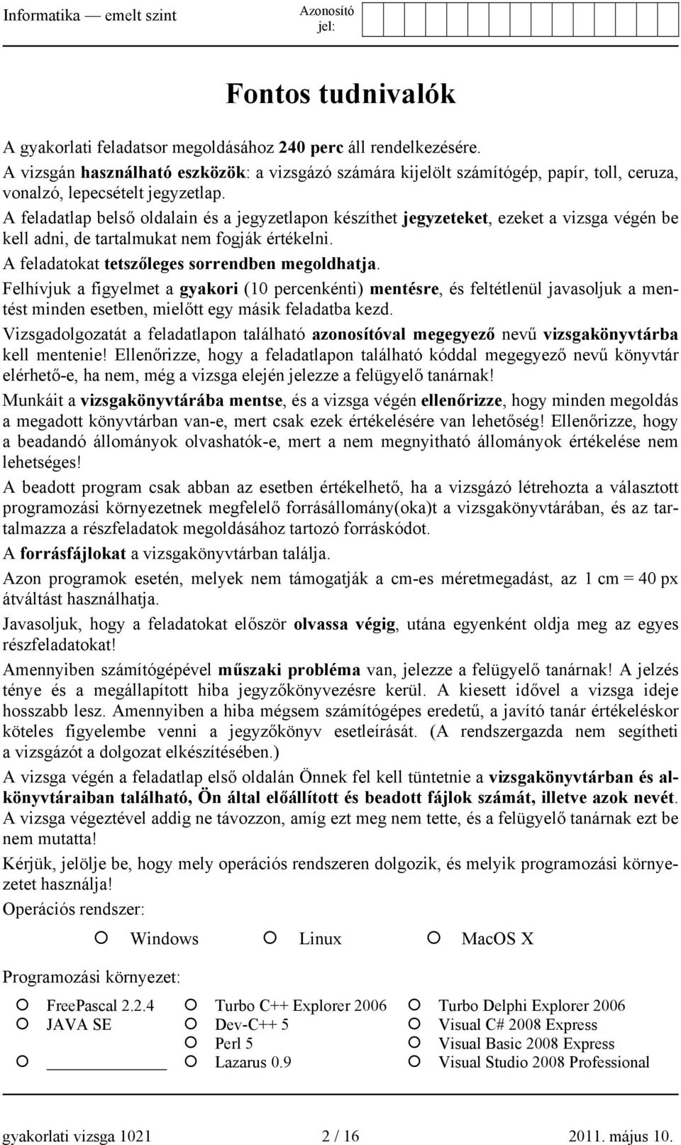 A feladatlap belső oldalain és a jegyzetlapon készíthet jegyzeteket, ezeket a vizsga végén be kell adni, de tartalmukat nem fogják értékelni. A feladatokat tetszőleges sorrendben megoldhatja.