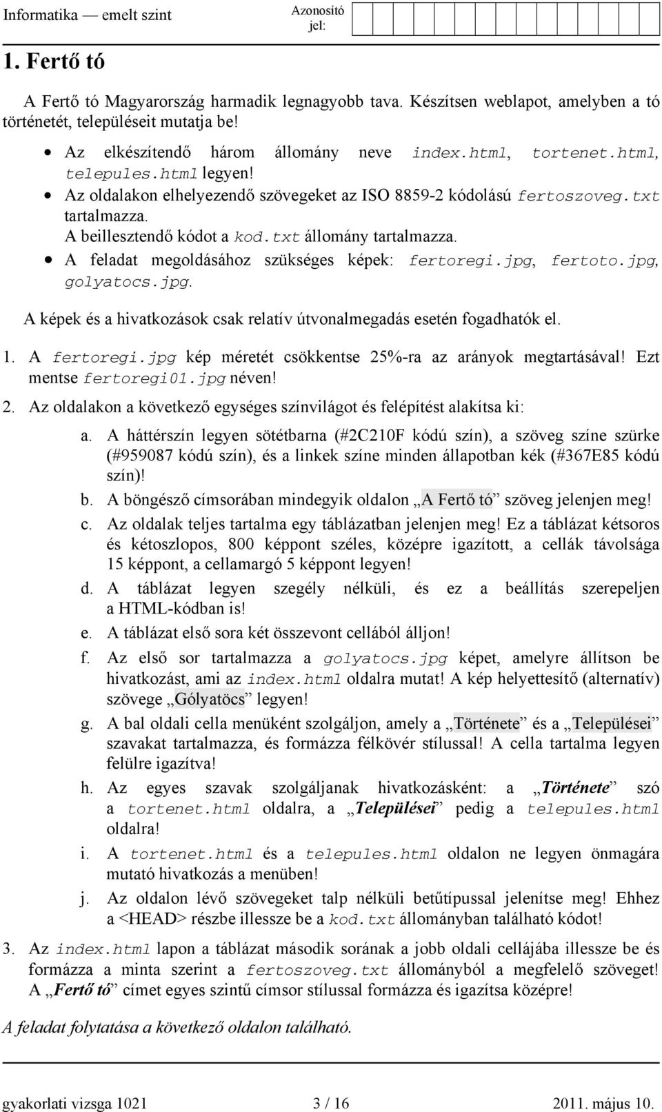 A feladat megoldásához szükséges képek: fertoregi.jpg, fertoto.jpg, golyatocs.jpg. A képek és a hivatkozások csak relatív útvonalmegadás esetén fogadhatók el. 1. A fertoregi.