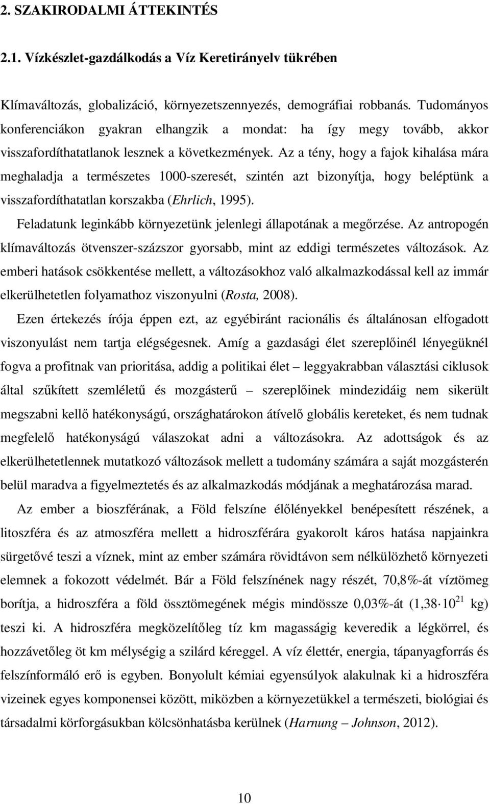 Az a tény, hogy a fajok kihalása mára meghaladja a természetes 1000-szeresét, szintén azt bizonyítja, hogy beléptünk a visszafordíthatatlan korszakba (Ehrlich, 1995).