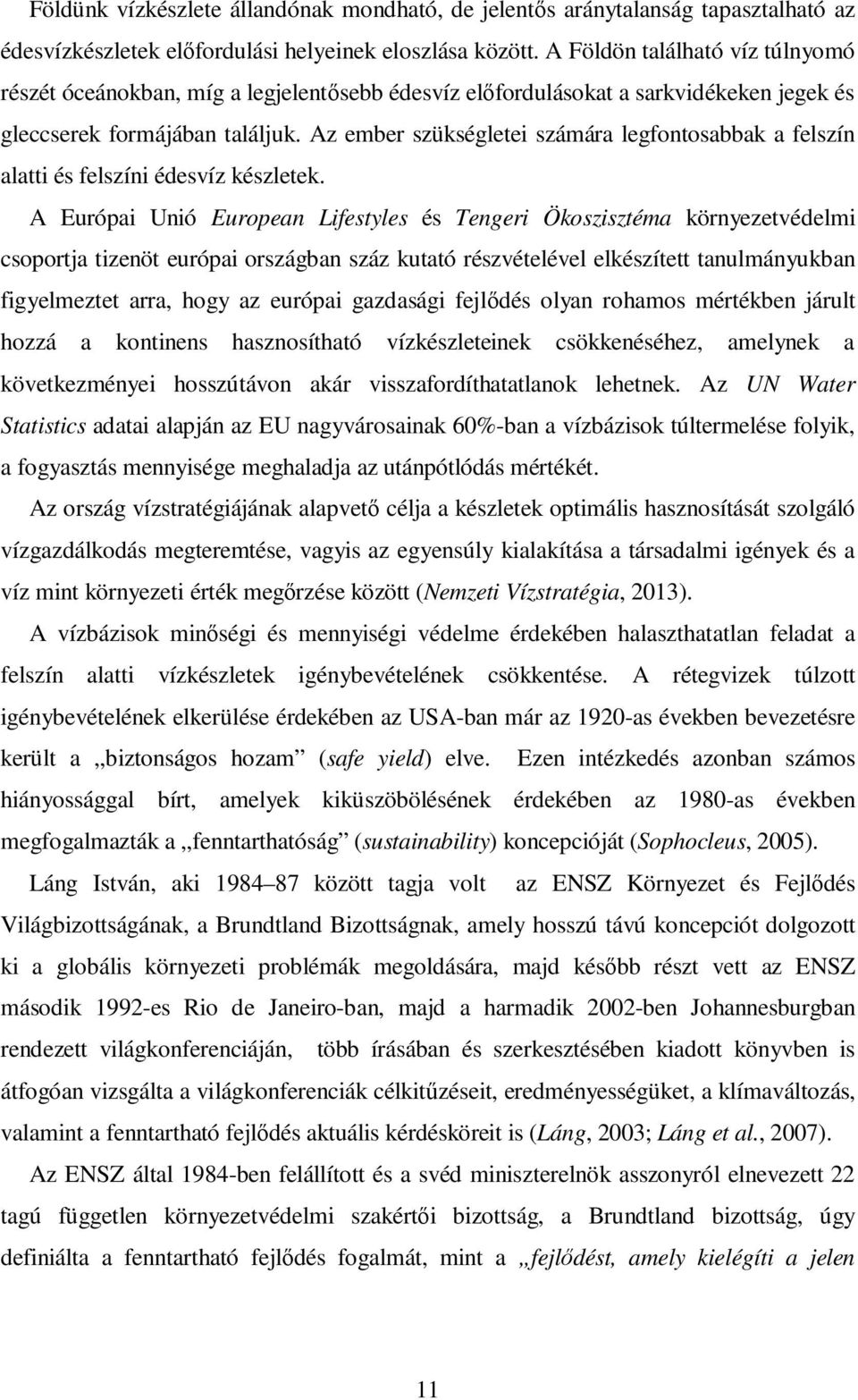 Az ember szükségletei számára legfontosabbak a felszín alatti és felszíni édesvíz készletek.