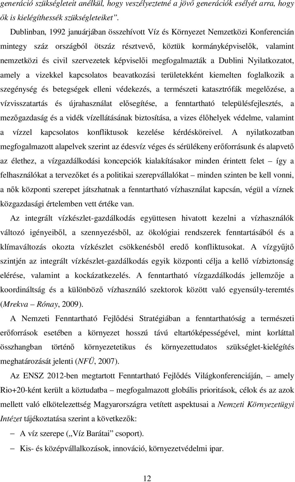 megfogalmazták a Dublini Nyilatkozatot, amely a vizekkel kapcsolatos beavatkozási területekként kiemelten foglalkozik a szegénység és betegségek elleni védekezés, a természeti katasztrófák