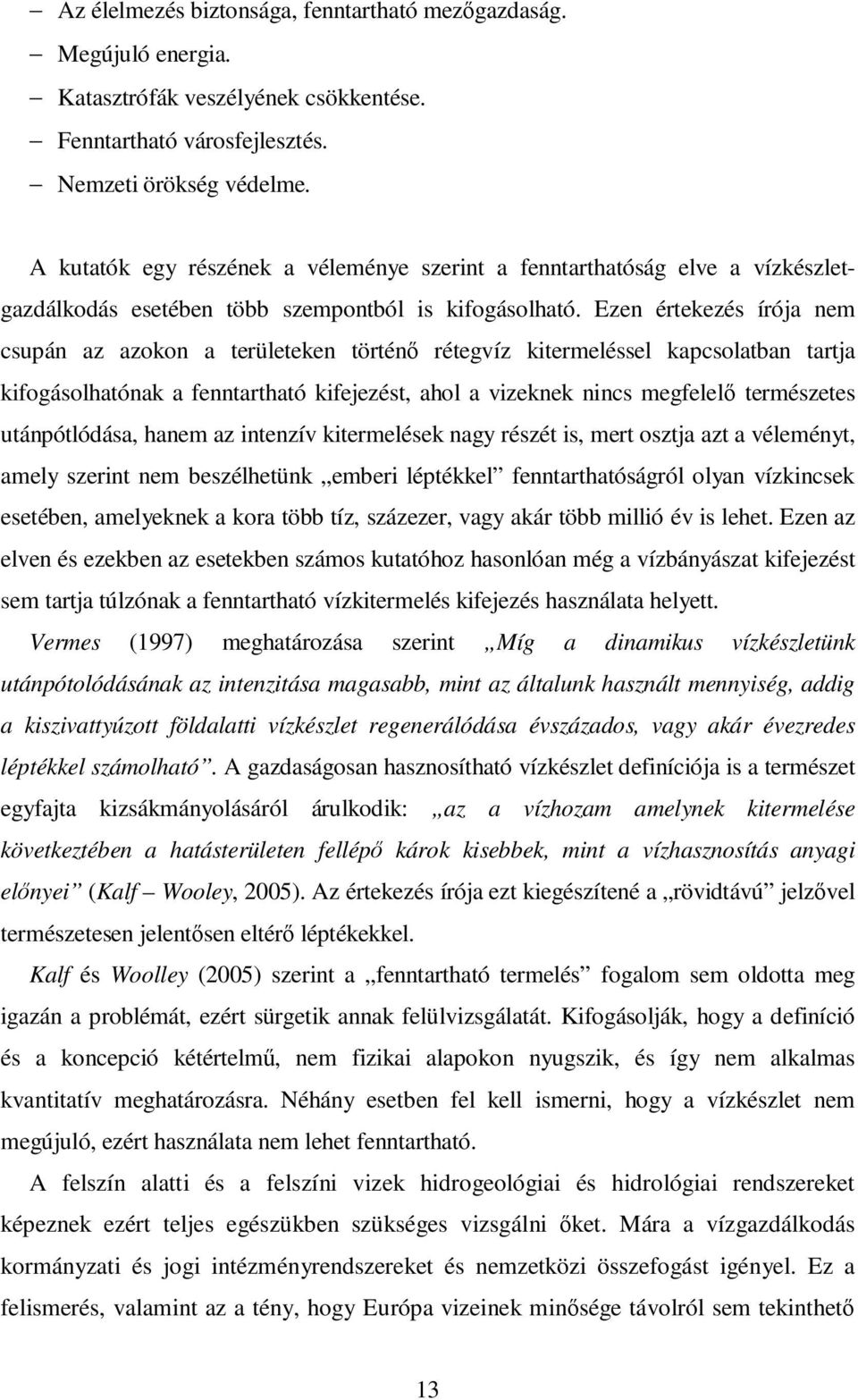 Ezen értekezés írója nem csupán az azokon a területeken történő rétegvíz kitermeléssel kapcsolatban tartja kifogásolhatónak a fenntartható kifejezést, ahol a vizeknek nincs megfelelő természetes