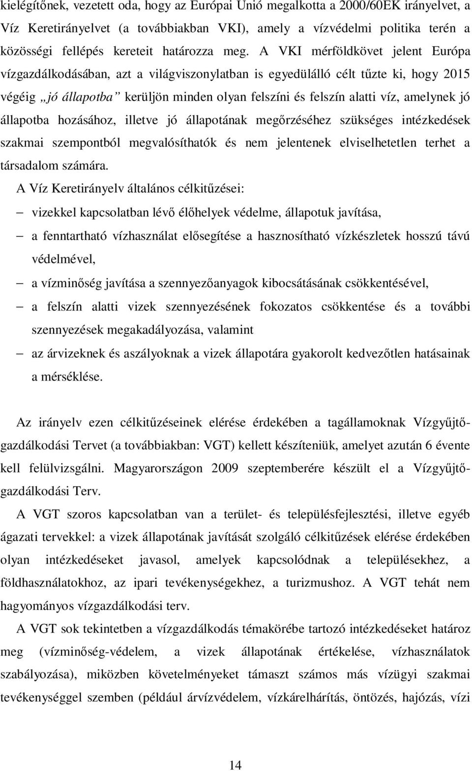 A VKI mérföldkövet jelent Európa vízgazdálkodásában, azt a világviszonylatban is egyedülálló célt tűzte ki, hogy 2015 végéig jó állapotba kerüljön minden olyan felszíni és felszín alatti víz,