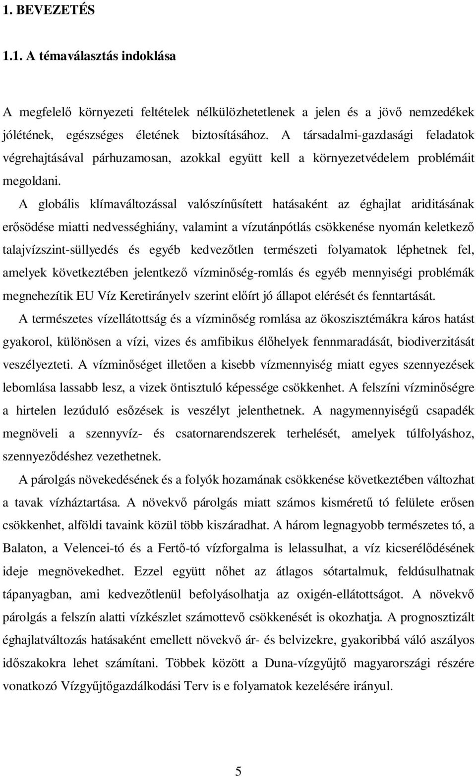 A globális klímaváltozással valószínűsített hatásaként az éghajlat ariditásának erősödése miatti nedvességhiány, valamint a vízutánpótlás csökkenése nyomán keletkező talajvízszint-süllyedés és egyéb