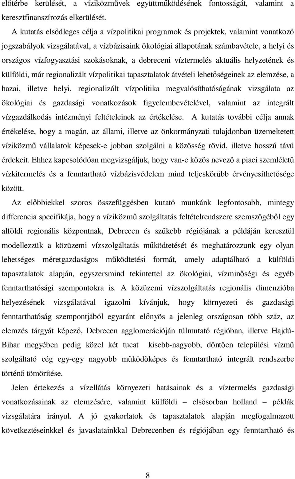 szokásoknak, a debreceni víztermelés aktuális helyzetének és külföldi, már regionalizált vízpolitikai tapasztalatok átvételi lehetőségeinek az elemzése, a hazai, illetve helyi, regionalizált