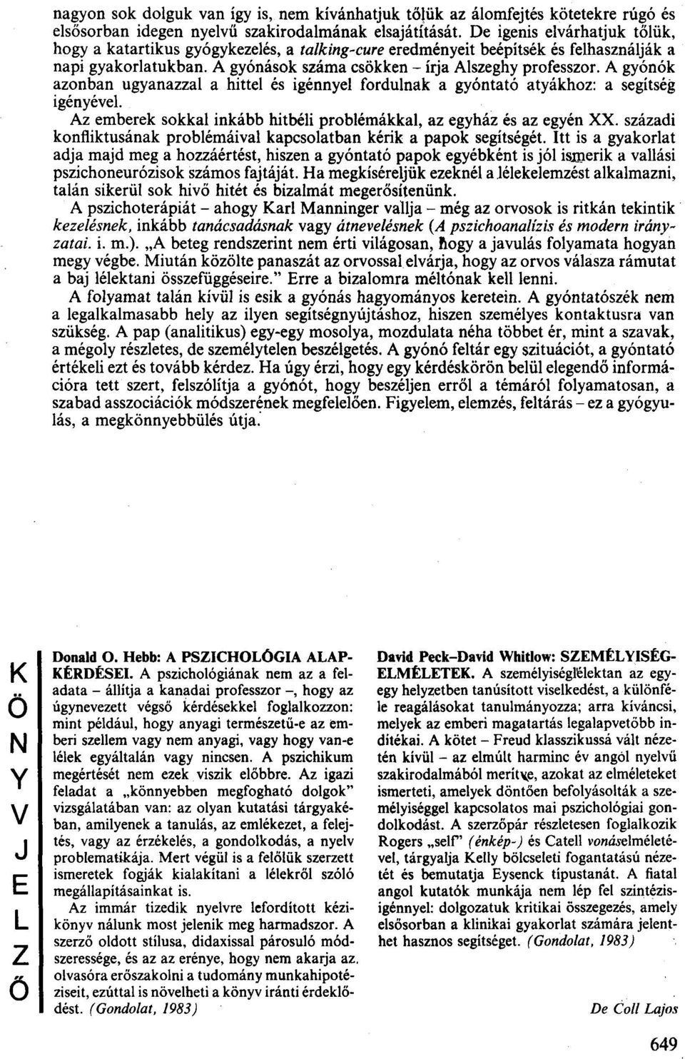 A gyónók azonban ugyanazzal a hittel és igénnyel fordulnak a gyóntató atyákhoz: a segítség igényével. Az emberek sokkal inkább hitbéli problémákkal, az egyház és az egyén XX.