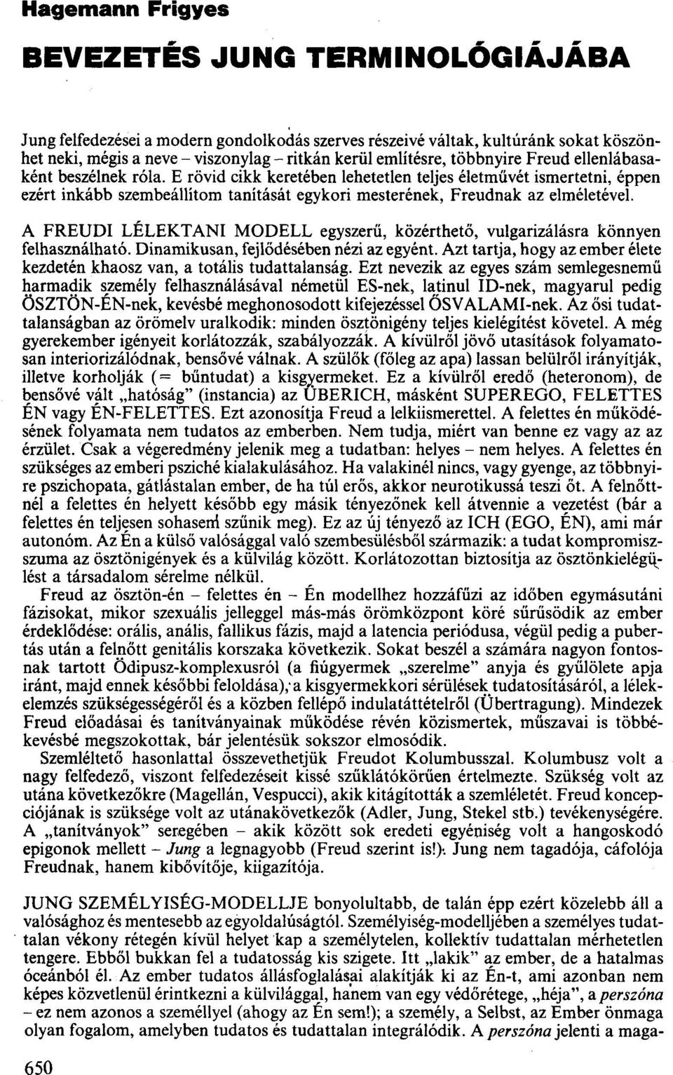 A FREUDI LÉLEKTANI MODELL egyszerű, közérthető, vulgarizálásra könnyen felhasználható. Dinamikusan, fejlődésébennézi az egyént.