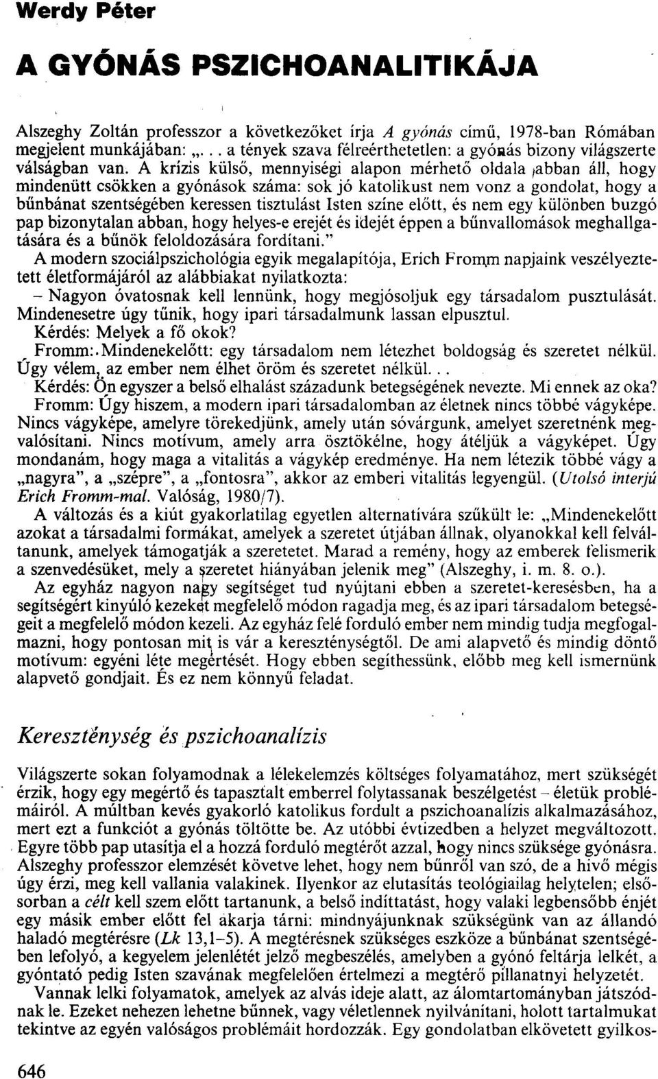 A krízis külső, mennyiségi alapon mérhető oldala,abban áll, hogy mindenütt csökken a gyónások száma: sok jó katolikust nem vonz a gondolat, hogya bűnbánat szentségében keressen tisztulást Isten színe