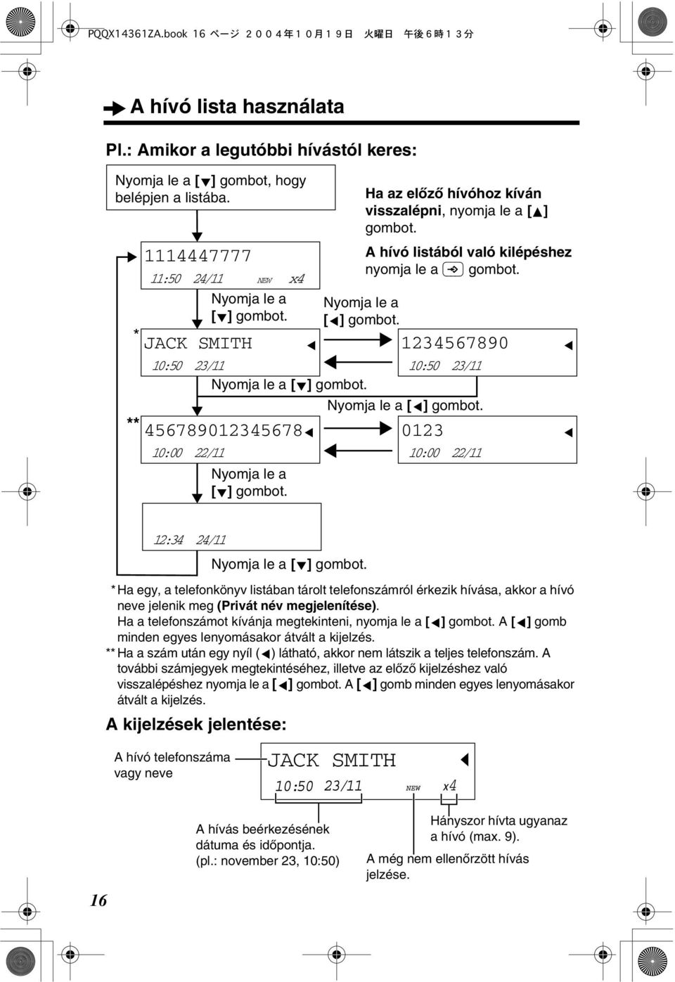 Ha az elòzò hívóhoz kíván visszalépni, nyomja le a [ ] gombot. A hívó listából való kilépéshez nyomja le a gombot.