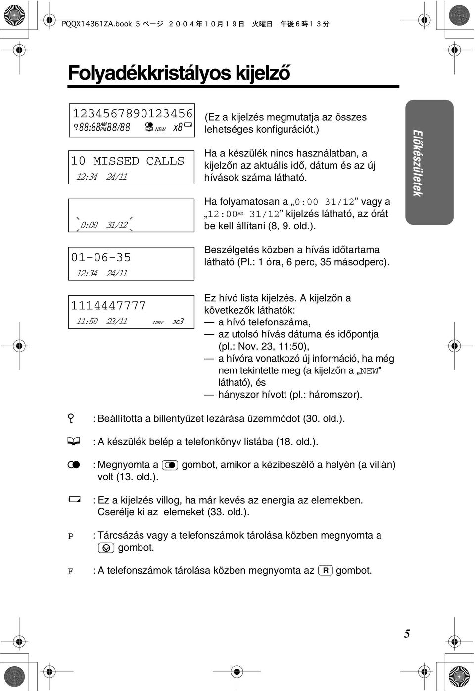 : óra, 6 perc, 5 másodperc). Ez hívó lista kijelzés. A kijelzòn a következòk láthatók: a hívó telefonszáma, az utolsó hívás dátuma és idòpontja (pl.: Nov.