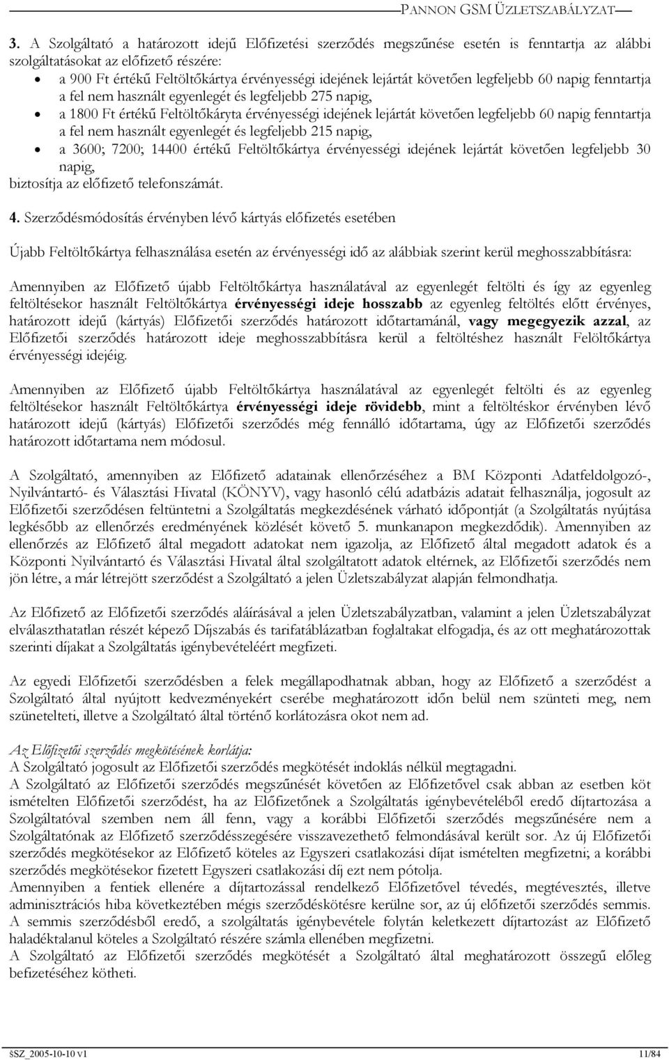 fenntartja a fel nem használt egyenlegét és legfeljebb 215 napig, a 3600; 7200; 14400 értékű Feltöltőkártya érvényességi idejének lejártát követően legfeljebb 30 napig, biztosítja az előfizető