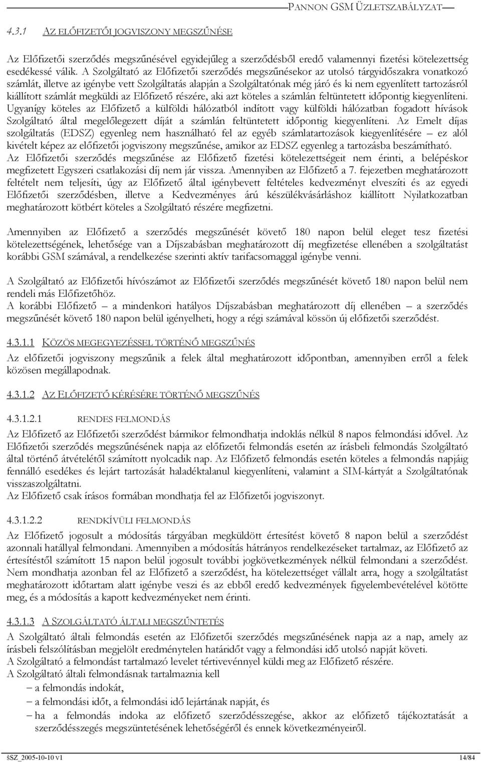 tartozásról kiállított számlát megküldi az Előfizető részére, aki azt köteles a számlán feltüntetett időpontig kiegyenlíteni.