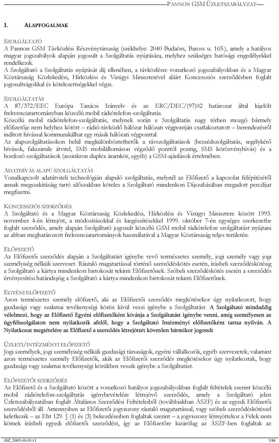 A Szolgáltató a Szolgáltatás nyújtását díj ellenében, a távközlésre vonatkozó jogszabályokban és a Magyar Köztársaság Közlekedési, Hírközlési és Vízügyi Miniszterével aláírt Koncessziós szerződésben