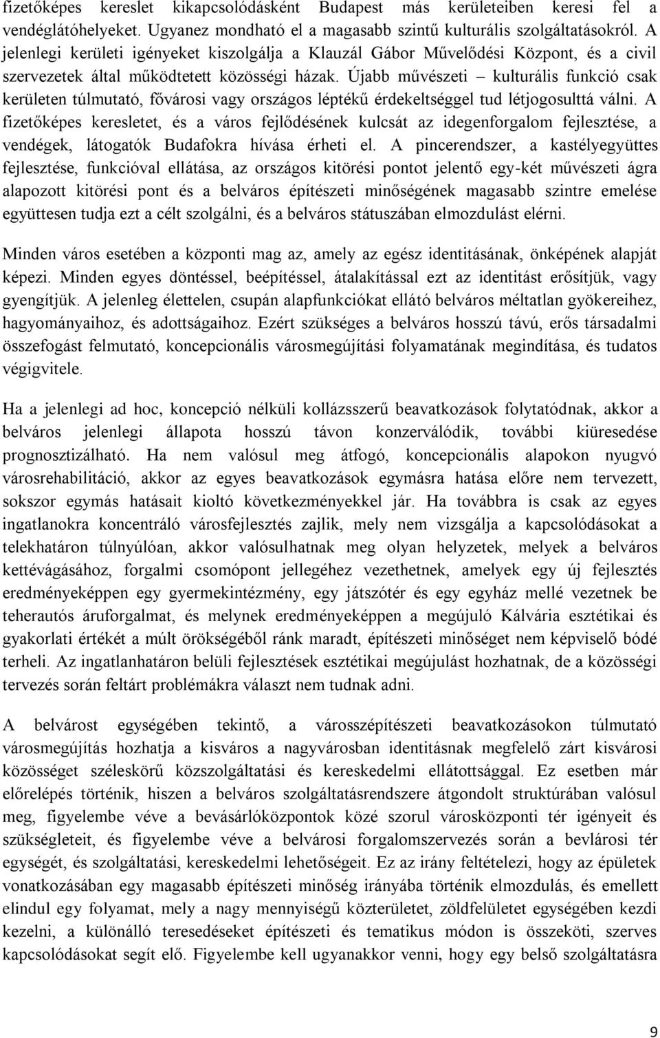 Újabb művészeti kulturális funkció csak kerületen túlmutató, fővárosi vagy országos léptékű érdekeltséggel tud létjogosulttá válni.