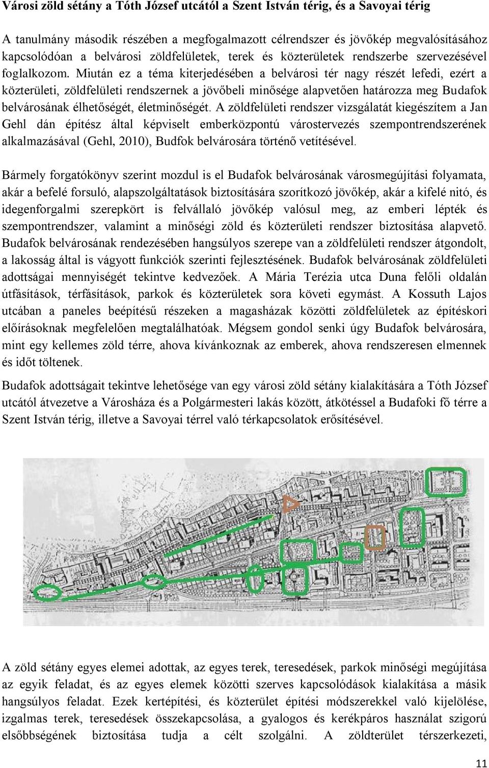 Miután ez a téma kiterjedésében a belvárosi tér nagy részét lefedi, ezért a közterületi, zöldfelületi rendszernek a jövőbeli minősége alapvetően határozza meg Budafok belvárosának élhetőségét,