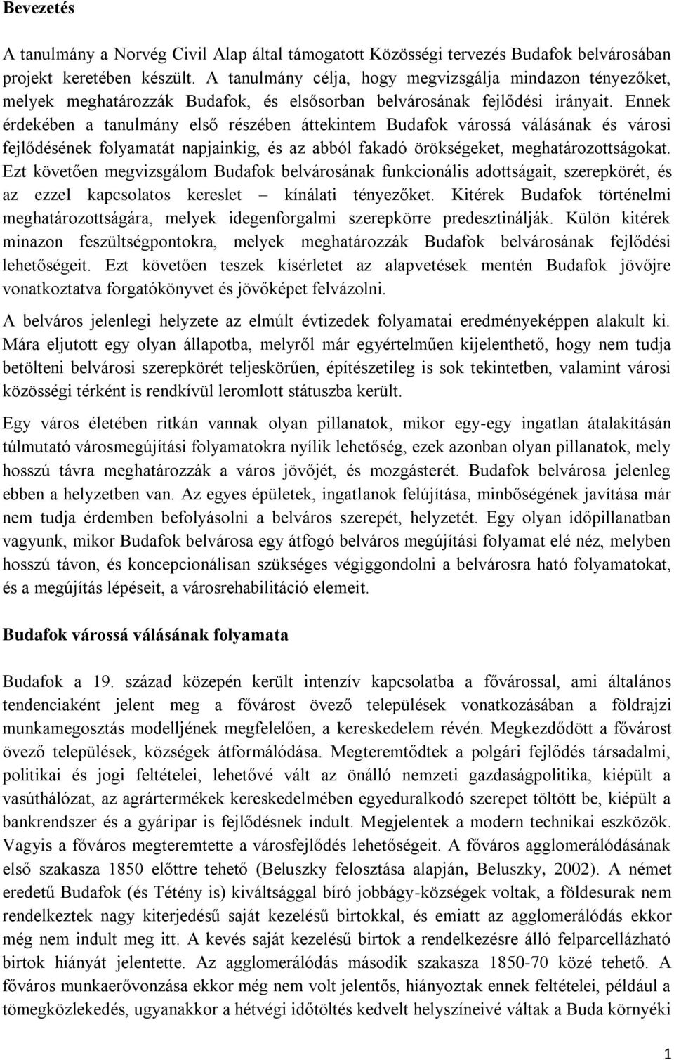 Ennek érdekében a tanulmány első részében áttekintem Budafok várossá válásának és városi fejlődésének folyamatát napjainkig, és az abból fakadó örökségeket, meghatározottságokat.