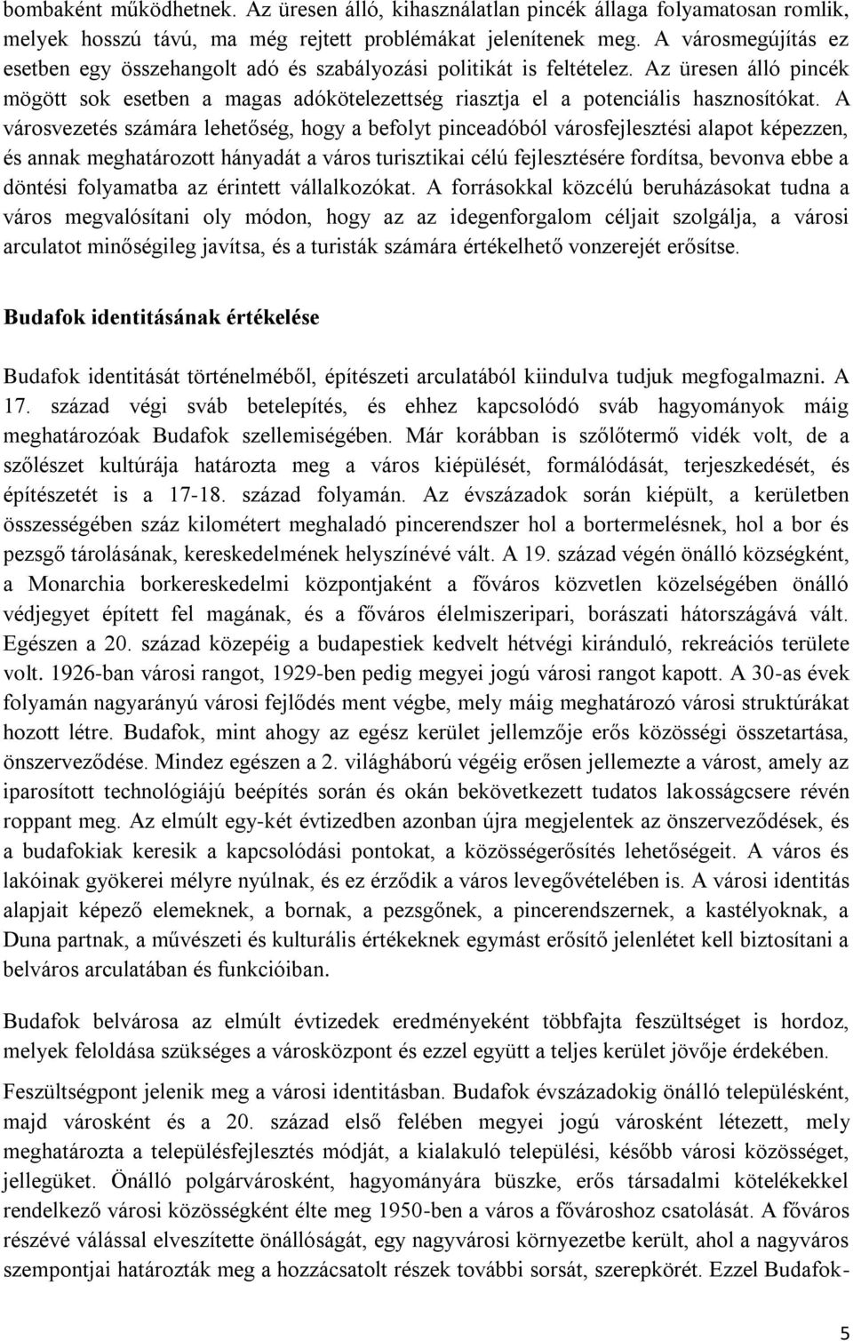 A városvezetés számára lehetőség, hogy a befolyt pinceadóból városfejlesztési alapot képezzen, és annak meghatározott hányadát a város turisztikai célú fejlesztésére fordítsa, bevonva ebbe a döntési