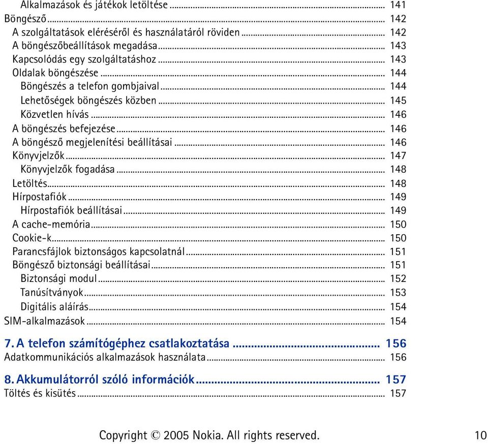 .. 146 Könyvjelzõk... 147 Könyvjelzõk fogadása... 148 Letöltés... 148 Hírpostafiók... 149 Hírpostafiók beállításai... 149 A cache-memória... 150 Cookie-k... 150 Parancsfájlok biztonságos kapcsolatnál.