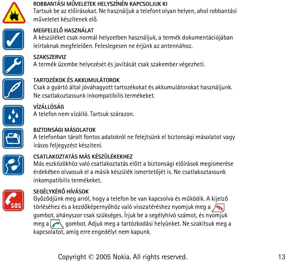 SZAKSZERVIZ A termék üzembe helyezését és javítását csak szakember végezheti. TARTOZÉKOK ÉS AKKUMULÁTOROK Csak a gyártó által jóváhagyott tartozékokat és akkumulátorokat használjunk.