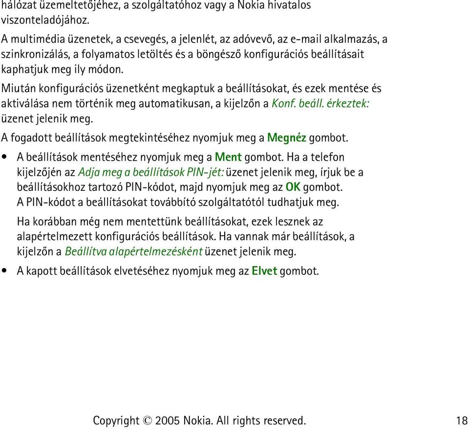 Miután konfigurációs üzenetként megkaptuk a beállításokat, és ezek mentése és aktiválása nem történik meg automatikusan, a kijelzõn a Konf. beáll. érkeztek: üzenet jelenik meg.